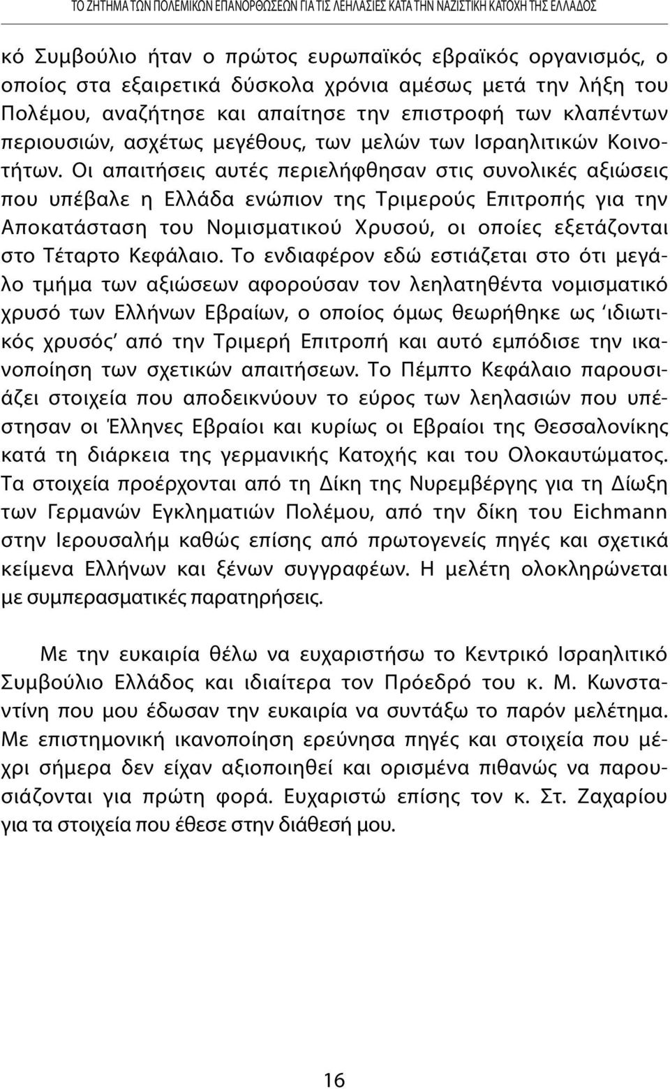 Οι απαιτήσεις αυτές περιελήφθησαν στις συνολικές αξιώσεις που υπέβαλε η Ελλάδα ενώπιον της Τριμερούς Επιτροπής για την Αποκατάσταση του Νομισματικού Χρυσού, οι οποίες εξετάζονται στο Τέταρτο Κεφάλαιο.