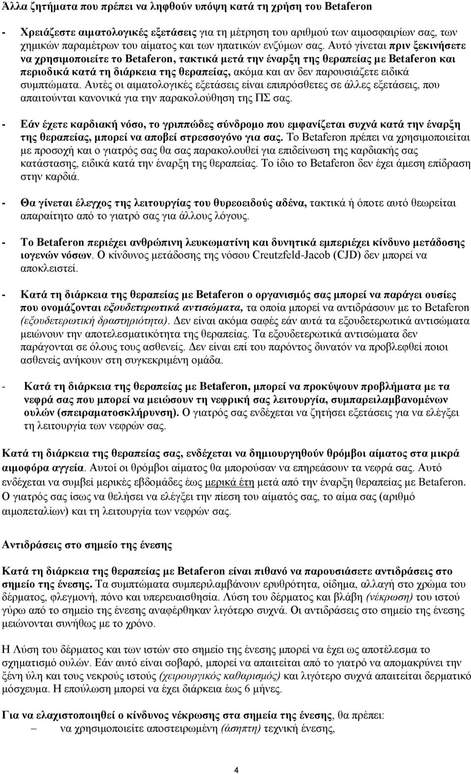 Αυτό γίνεται πριν ξεκινήσετε να χρησιμοποιείτε το Betaferon, τακτικά μετά την έναρξη της θεραπείας με Betaferon και περιοδικά κατά τη διάρκεια της θεραπείας, ακόμα και αν δεν παρουσιάζετε ειδικά