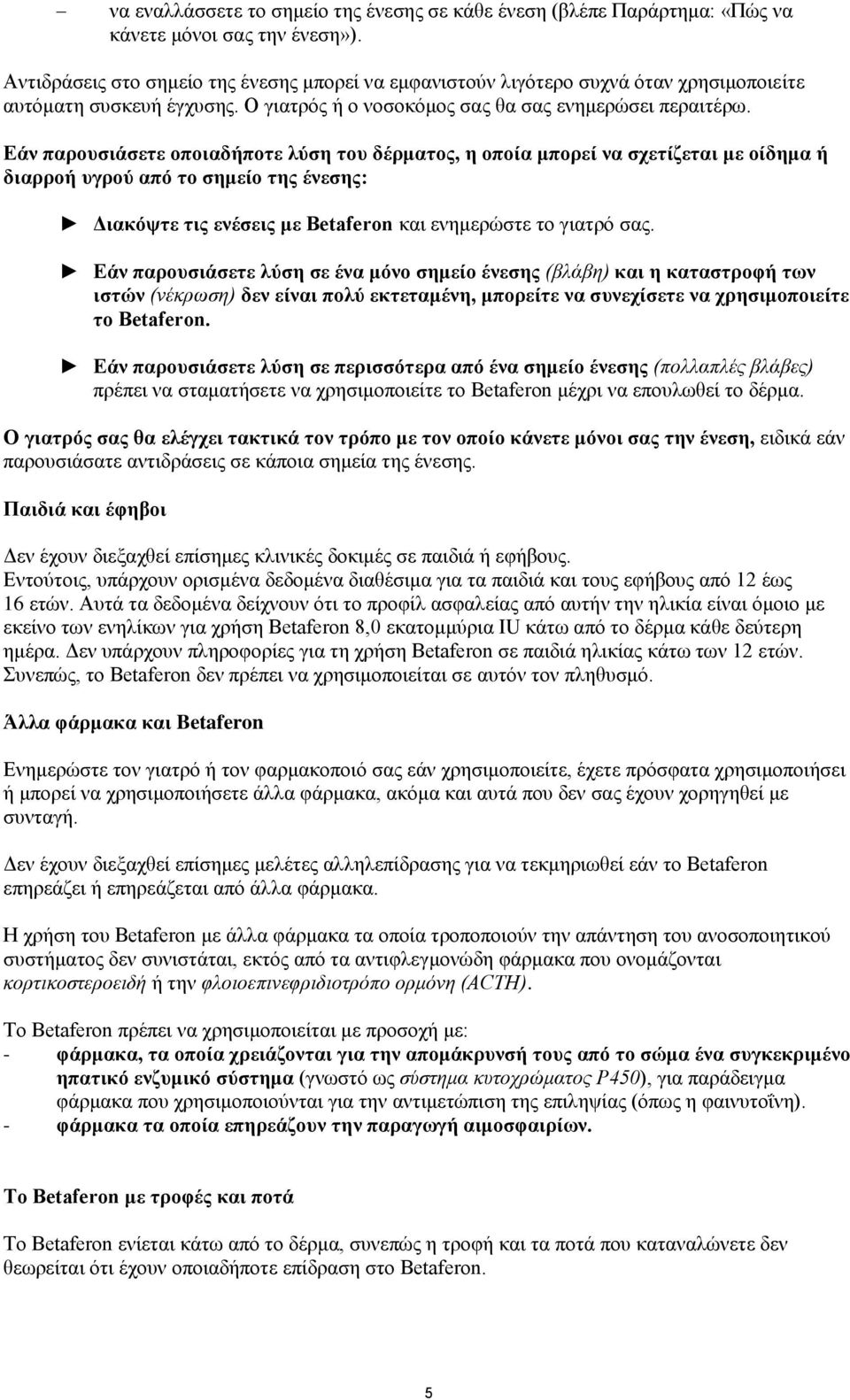 Εάν παρουσιάσετε οποιαδήποτε λύση του δέρματος, η οποία μπορεί να σχετίζεται με οίδημα ή διαρροή υγρού από το σημείο της ένεσης: Διακόψτε τις ενέσεις με Betaferon και ενημερώστε το γιατρό σας.
