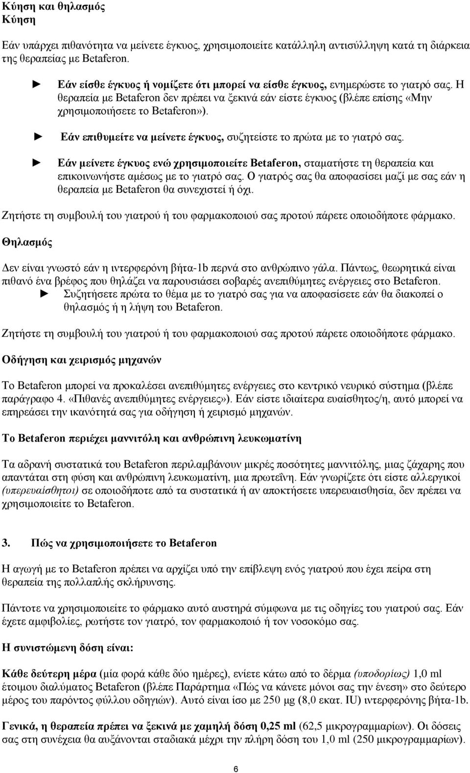 Εάν επιθυμείτε να μείνετε έγκυος, συζητείστε το πρώτα με το γιατρό σας. Εάν μείνετε έγκυος ενώ χρησιμοποιείτε Betaferon, σταματήστε τη θεραπεία και επικοινωνήστε αμέσως με το γιατρό σας.