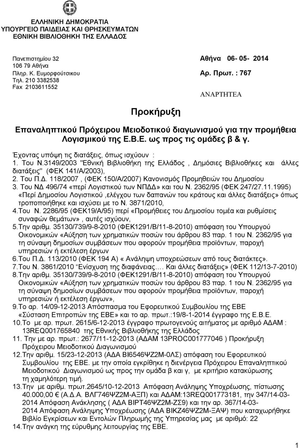 Έχοντας υπόψη τις διατάξεις, όπως ισχύουν : 1. Του Ν.3149/2003 "Εθνική Βιβλιοθήκη της Ελλάδος, Δημόσιες Βιβλιοθήκες και άλλες διατάξεις" (ΦΕΚ 141/Α/2003), 2. Του Π.Δ. 118/2007, (ΦΕΚ 150/Α/2007) Κανονισμός Προμηθειών του Δημοσίου 3.