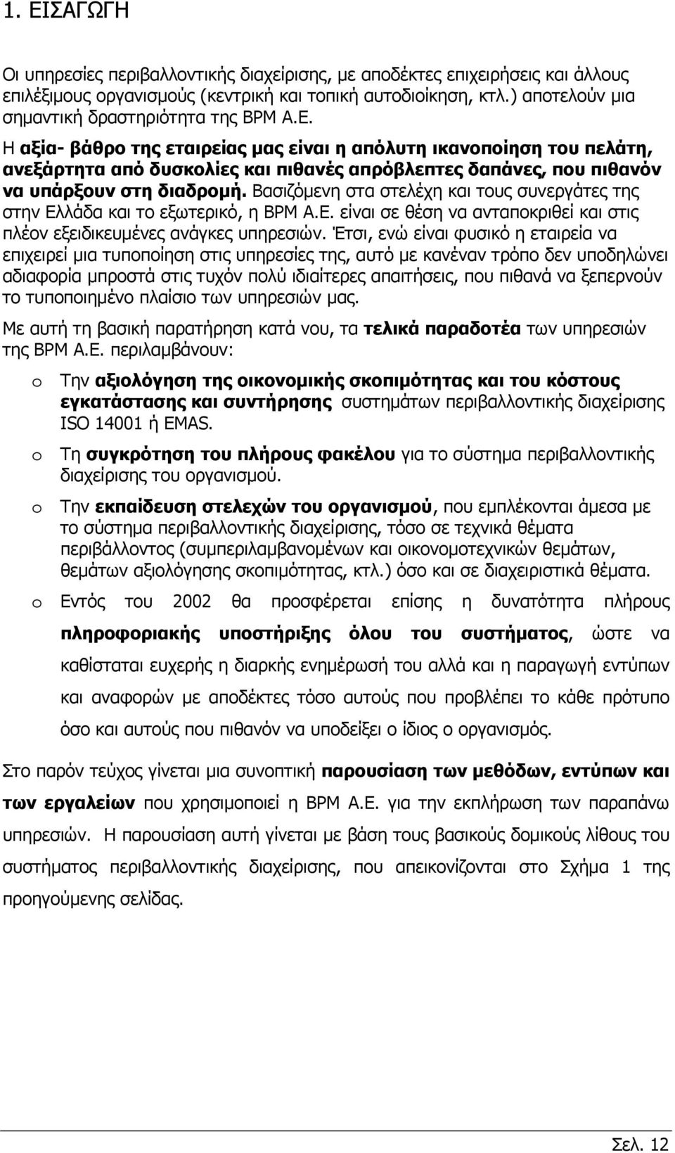 Η αξία- βάθρο της εταιρείας μας είναι η απόλυτη ικανοποίηση του πελάτη, ανεξάρτητα από δυσκολίες και πιθανές απρόβλεπτες δαπάνες, που πιθανόν να υπάρξουν στη διαδρομή.