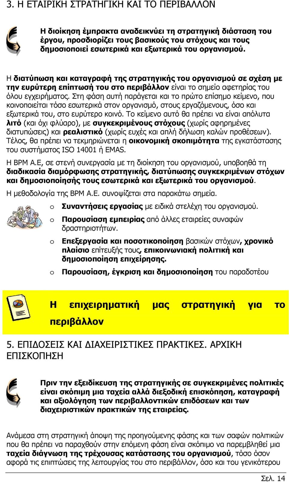 Στη φάση αυτή παράγεται και το πρώτο επίσημο κείμενο, που κοινοποιείται τόσο εσωτερικά στον οργανισμό, στους εργαζόμενους, όσο και εξωτερικά του, στο ευρύτερο κοινό.