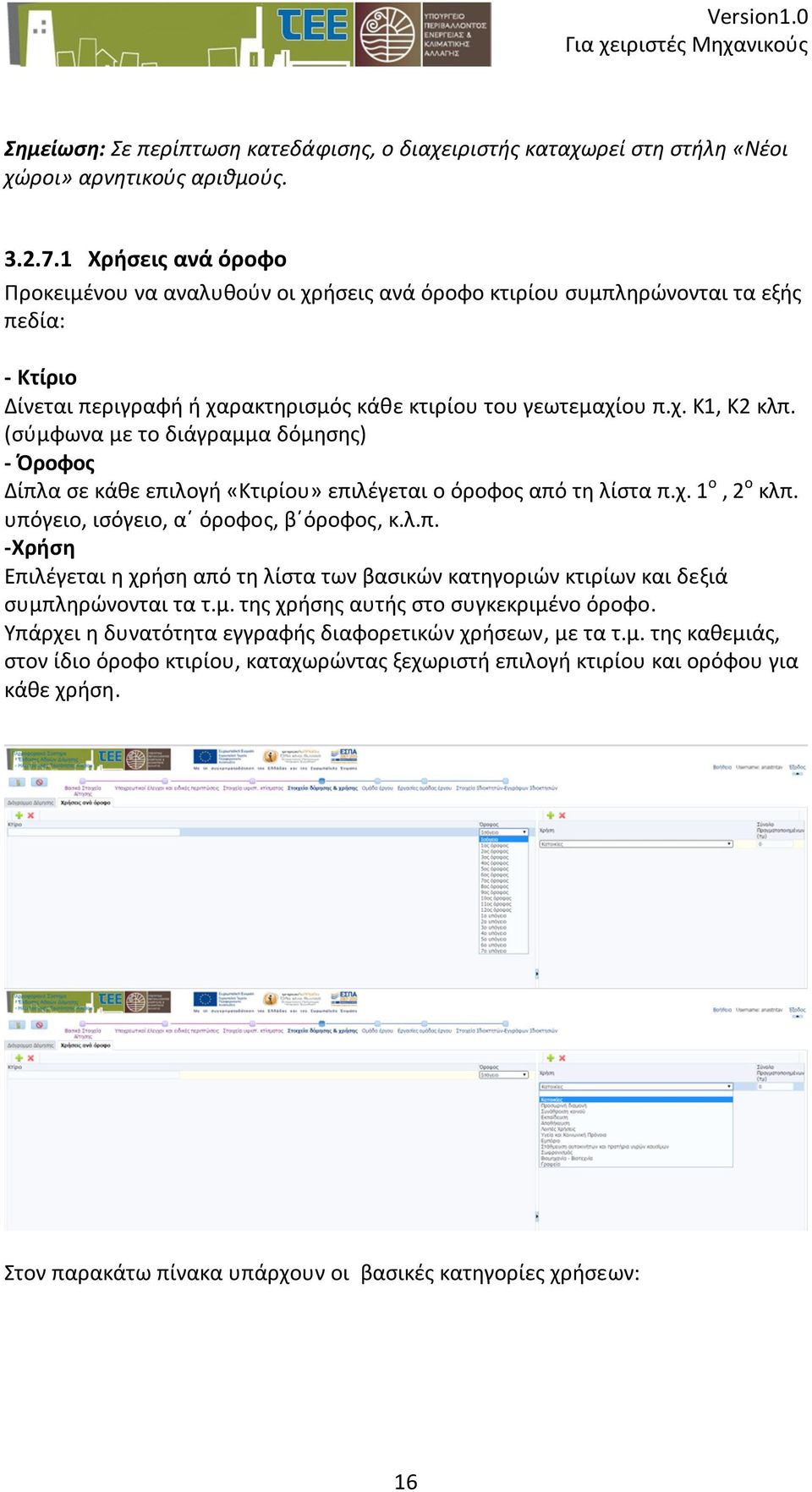 (σύμφωνα με το διάγραμμα δόμησης) - Όροφος Δίπλα σε κάθε επιλογή «Κτιρίου» επιλέγεται ο όροφος από τη λίστα π.χ. 1 ο, 2 ο κλπ. υπόγειο, ισόγειο, α όροφος, β όροφος, κ.λ.π. -Χρήση Επιλέγεται η χρήση από τη λίστα των βασικών κατηγοριών κτιρίων και δεξιά συμπληρώνονται τα τ.