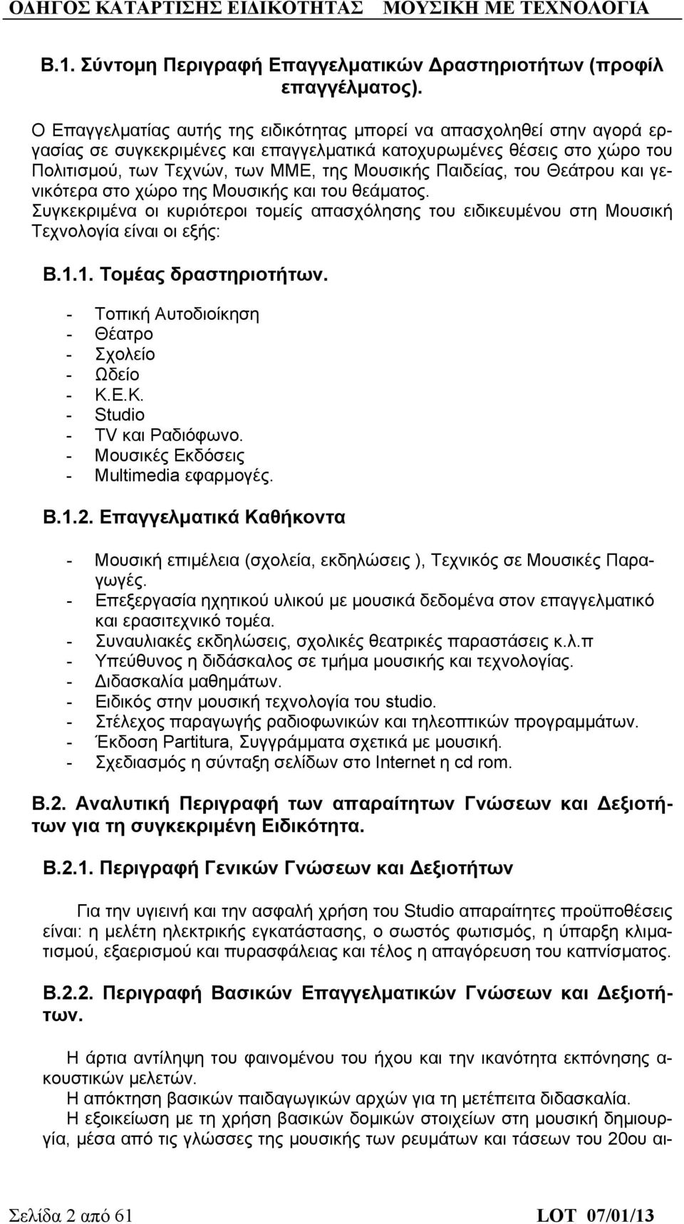 Παιδείας, του Θεάτρου και γενικότερα στο χώρο της Μουσικής και του θεάματος. Συγκεκριμένα οι κυριότεροι τομείς απασχόλησης του ειδικευμένου στη Μουσική Τεχνολογία είναι οι εξής: Β.1.