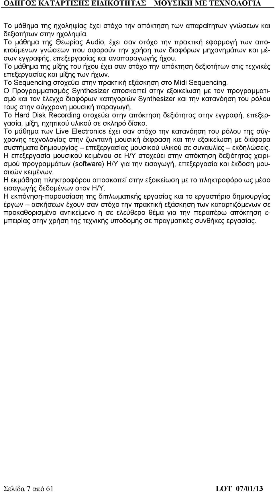 Το μάθημα της μίξης του ήχου έχει σαν στόχο την απόκτηση δεξιοτήτων στις τεχνικές επεξεργασίας και μίξης των ήχων. Το Sequencing στοχεύει στην πρακτική εξάσκηση στο Midi Sequencing.