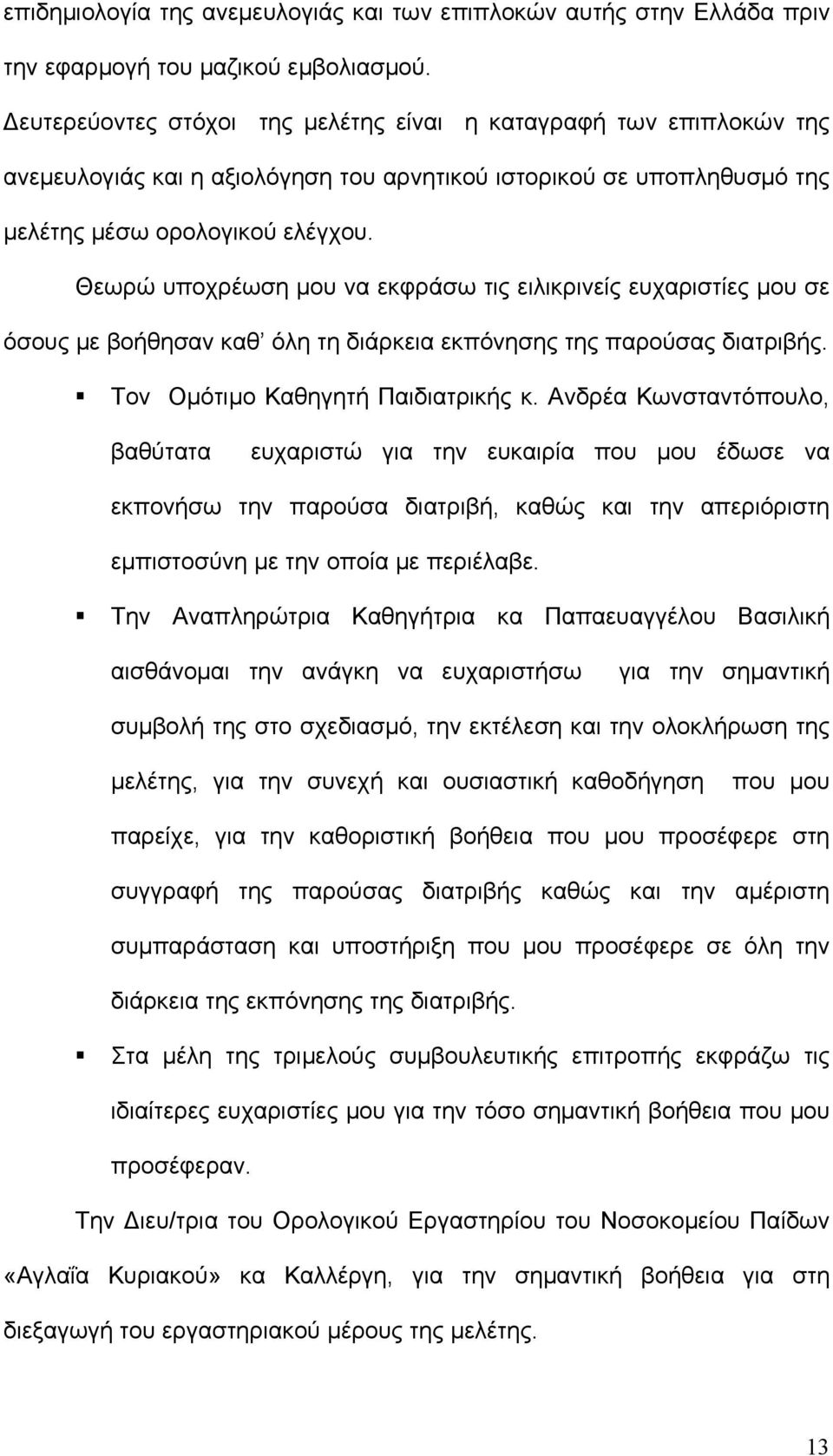 Θεωρώ υποχρέωση μου να εκφράσω τις ειλικρινείς ευχαριστίες μου σε όσους με βοήθησαν καθ όλη τη διάρκεια εκπόνησης της παρούσας διατριβής. Τον Ομότιμο Kαθηγητή Παιδιατρικής κ.