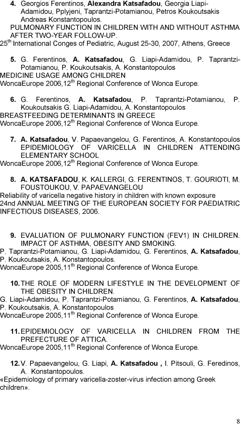 Liapi-Adamidou, P. Taprantzi- Potamianou, P. Koukoutsakis, A. Konstantopoulos MEDICINE USAGE AMONG CHILDREN WoncaEurope 2006,12 th Regional Conference of Wonca Europe. 6. G. Ferentinos, A.