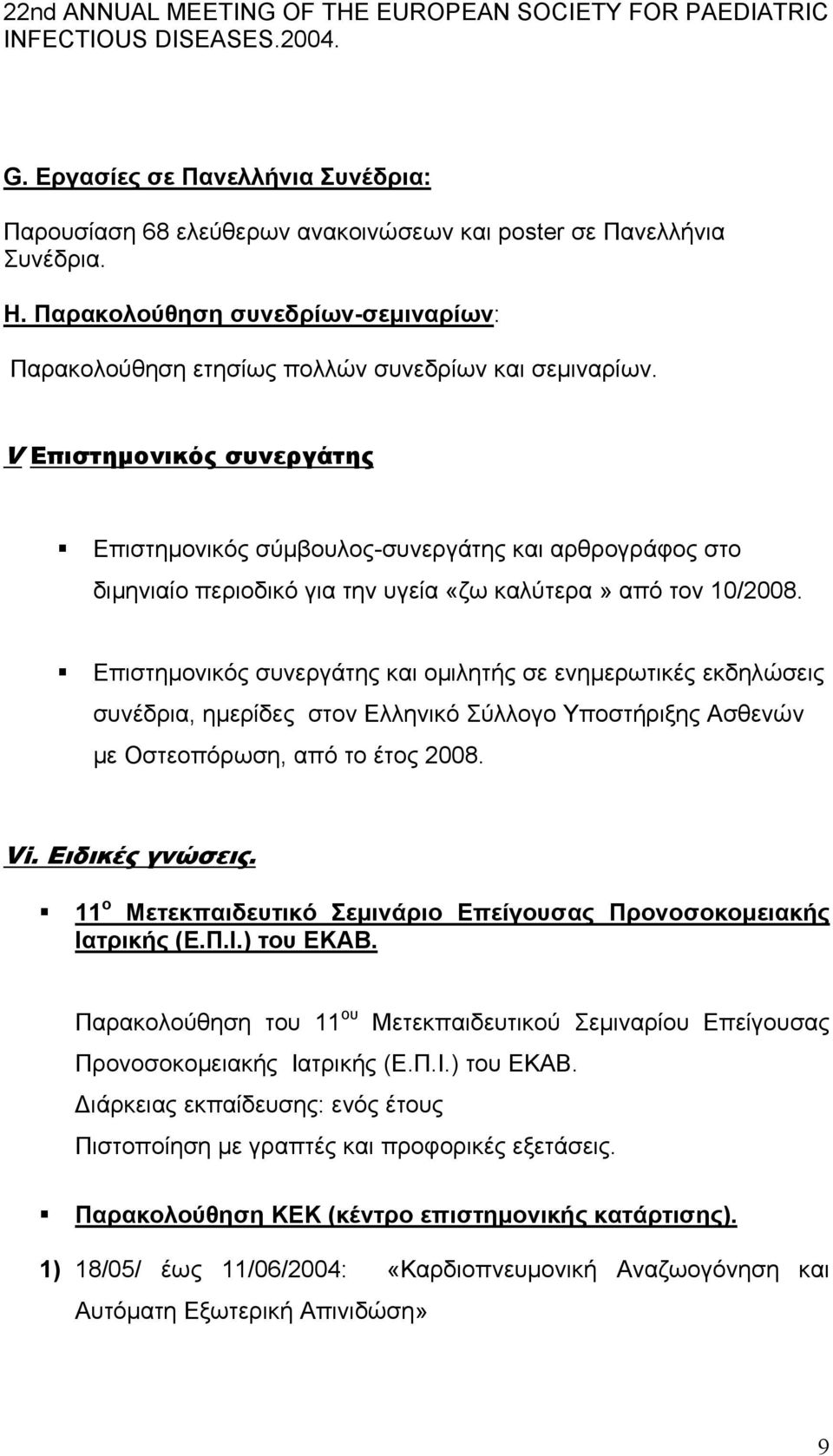 V Επιστημονικός συνεργάτης Επιστημονικός σύμβουλος-συνεργάτης και αρθρογράφος στο διμηνιαίο περιοδικό για την υγεία «ζω καλύτερα» από τον 10/2008.