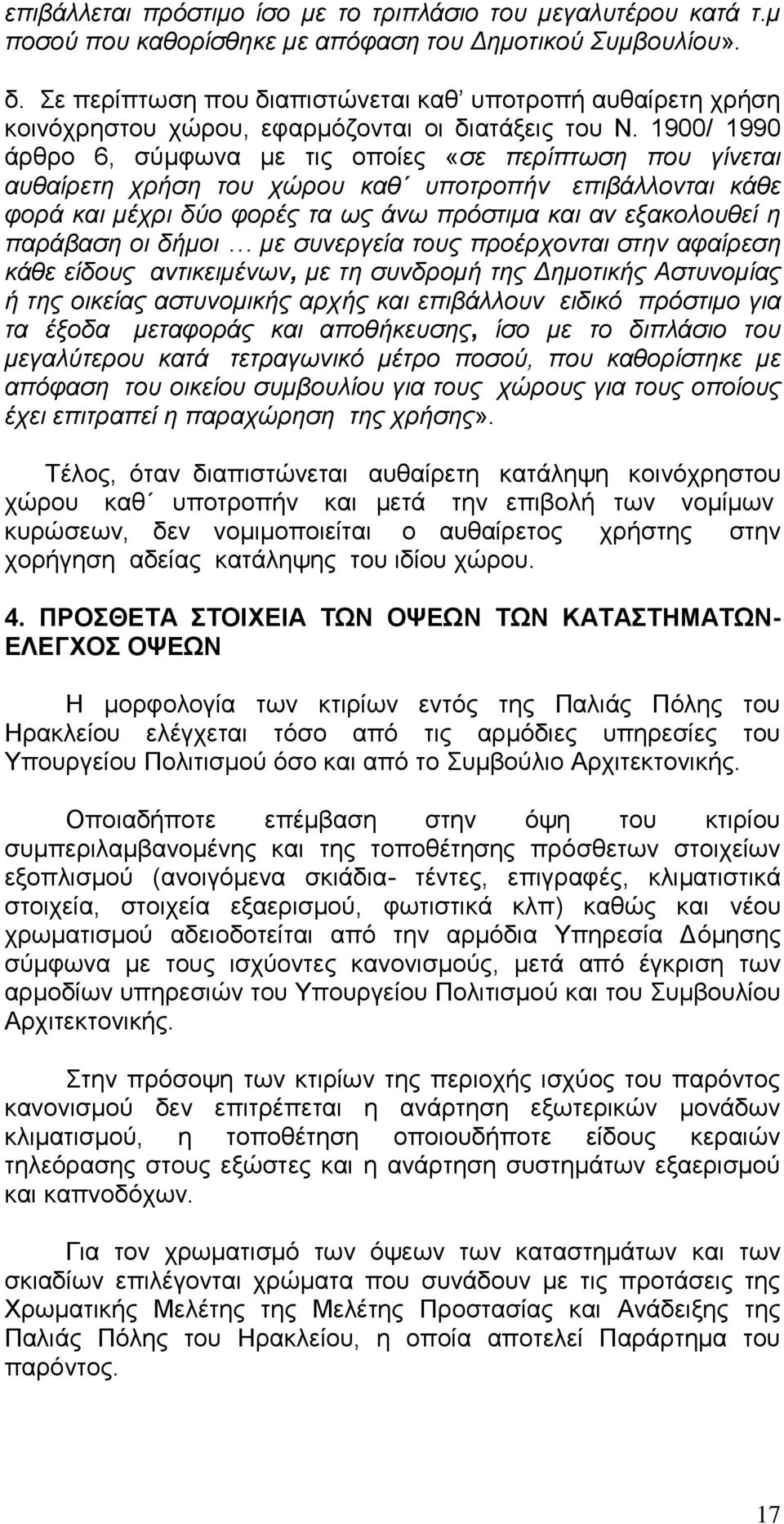 1900/ 1990 άρθρο 6, σύμφωνα με τις οποίες «σε περίπτωση που γίνεται αυθαίρετη χρήση του χώρου καθ υποτροπήν επιβάλλονται κάθε φορά και μέχρι δύο φορές τα ως άνω πρόστιμα και αν εξακολουθεί η παράβαση