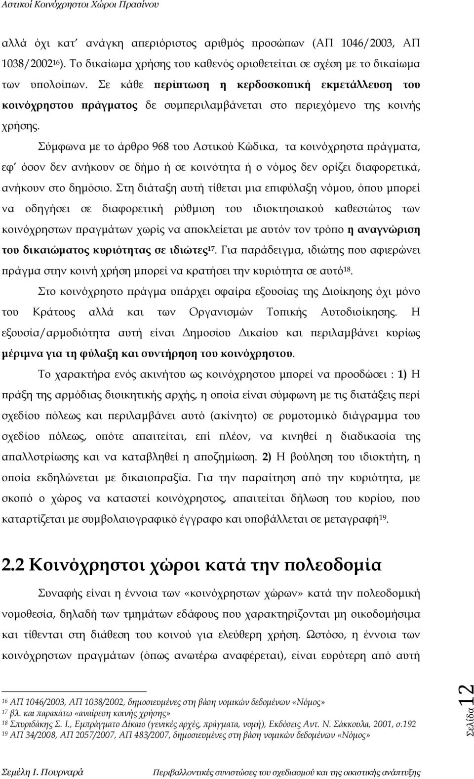 Σύμφωνα με το άρθρο 968 του Αστικού Κώδικα, τα κοινόχρηστα πράγματα, εφ όσον δεν ανήκουν σε δήμο ή σε κοινότητα ή ο νόμος δεν ορίζει διαφορετικά, ανήκουν στο δημόσιο.