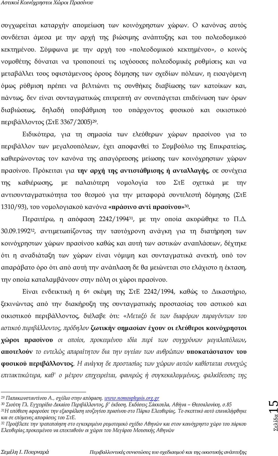 η εισαγόμενη όμως ρύθμιση πρέπει να βελτιώνει τις συνθήκες διαβίωσης των κατοίκων και, πάντως, δεν είναι συνταγματικώς επιτρεπτή αν συνεπάγεται επιδείνωση των όρων διαβιώσεως, δηλαδή υποβάθμιση του