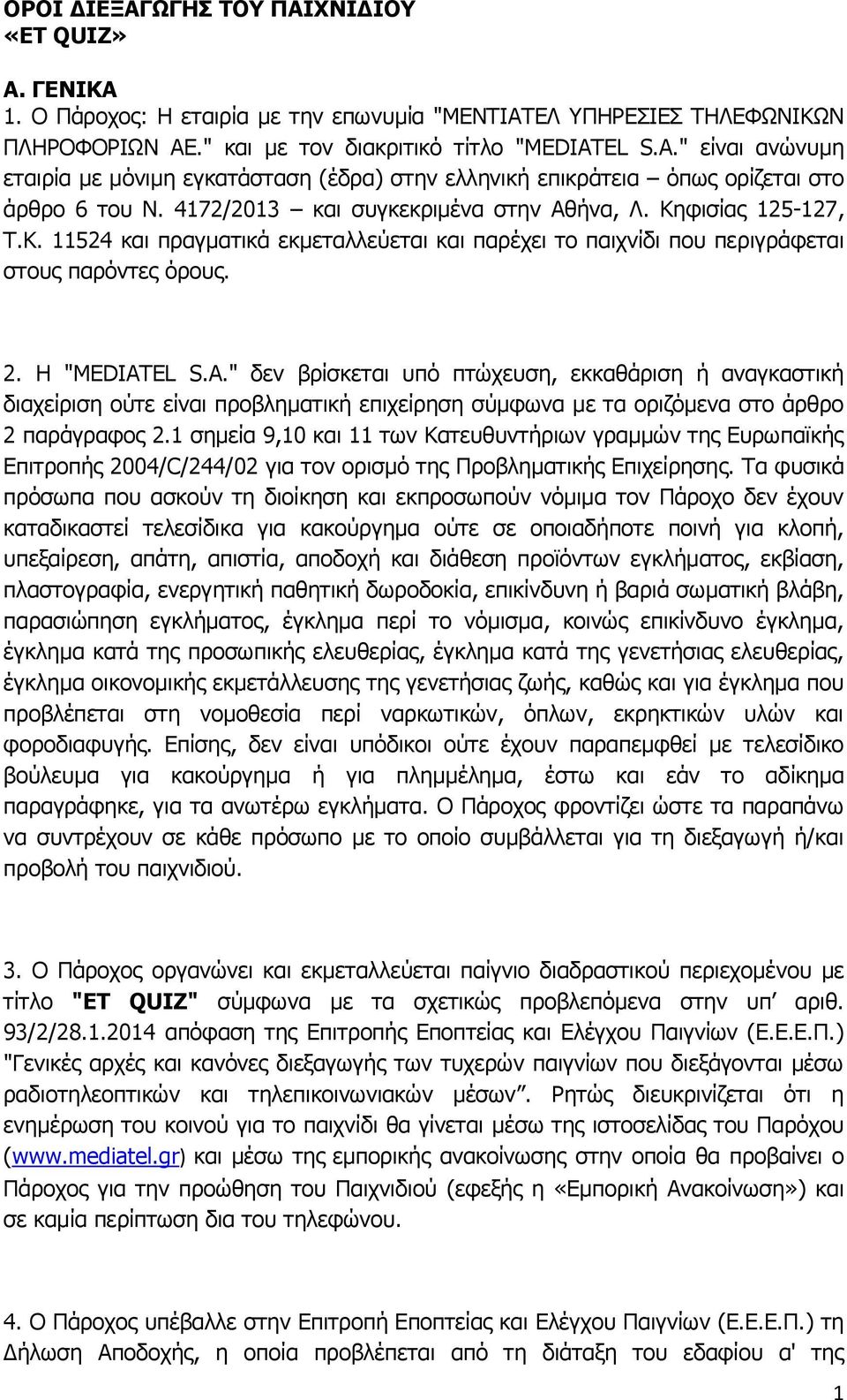 φισίας 125-127, Τ.Κ. 11524 και πραγματικά εκμεταλλεύεται και παρέχει το παιχνίδι που περιγράφεται στους παρόντες όρους. 2. Η "MEDIAT