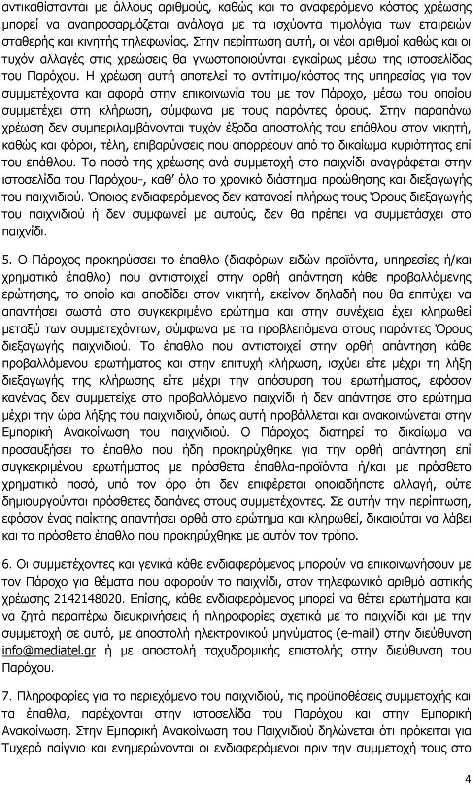 Η χρέωση αυτή αποτελεί το αντίτιμο/κόστος της υπηρεσίας για τον συμμετέχοντα και αφορά στην επικοινωνία του με τον Πάροχο, μέσω του οποίου συμμετέχει στη κλήρωση, σύμφωνα με τους παρόντες όρους.