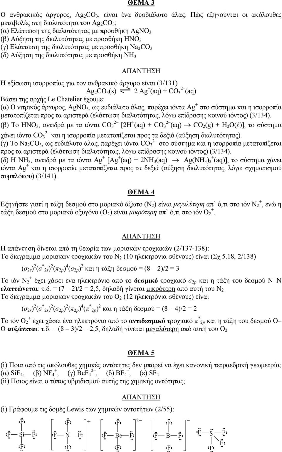 προσθήκη Na 2 C 3 (δ) Αύξηση της διαλυτότητας με προσθήκη ΝH 3 Η εξίσωση ισορροπίας για τον ανθρακικό άργυρο είναι (3/131) Ag 2 C 3 (s) 2 Ag + (aq) + C 2 3 (aq) Βάσει της αρχής Le Chatelier έχουμε: