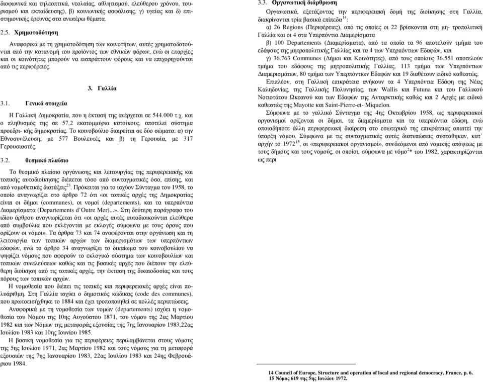 και να επιχορηγούνται από τις περιφέρειες. 3.1. Γενικά στοιχεία 3. Γαλλία Η Γαλλική Δημοκρατία, που η έκτασή της ανέρχεται σε 544.000 τ.χ. και ο πληθυσμός της σε 57,2 εκατομμύρια κατοίκους, αποτελεί σύστημα προεδρι- κής δημοκρατίας.