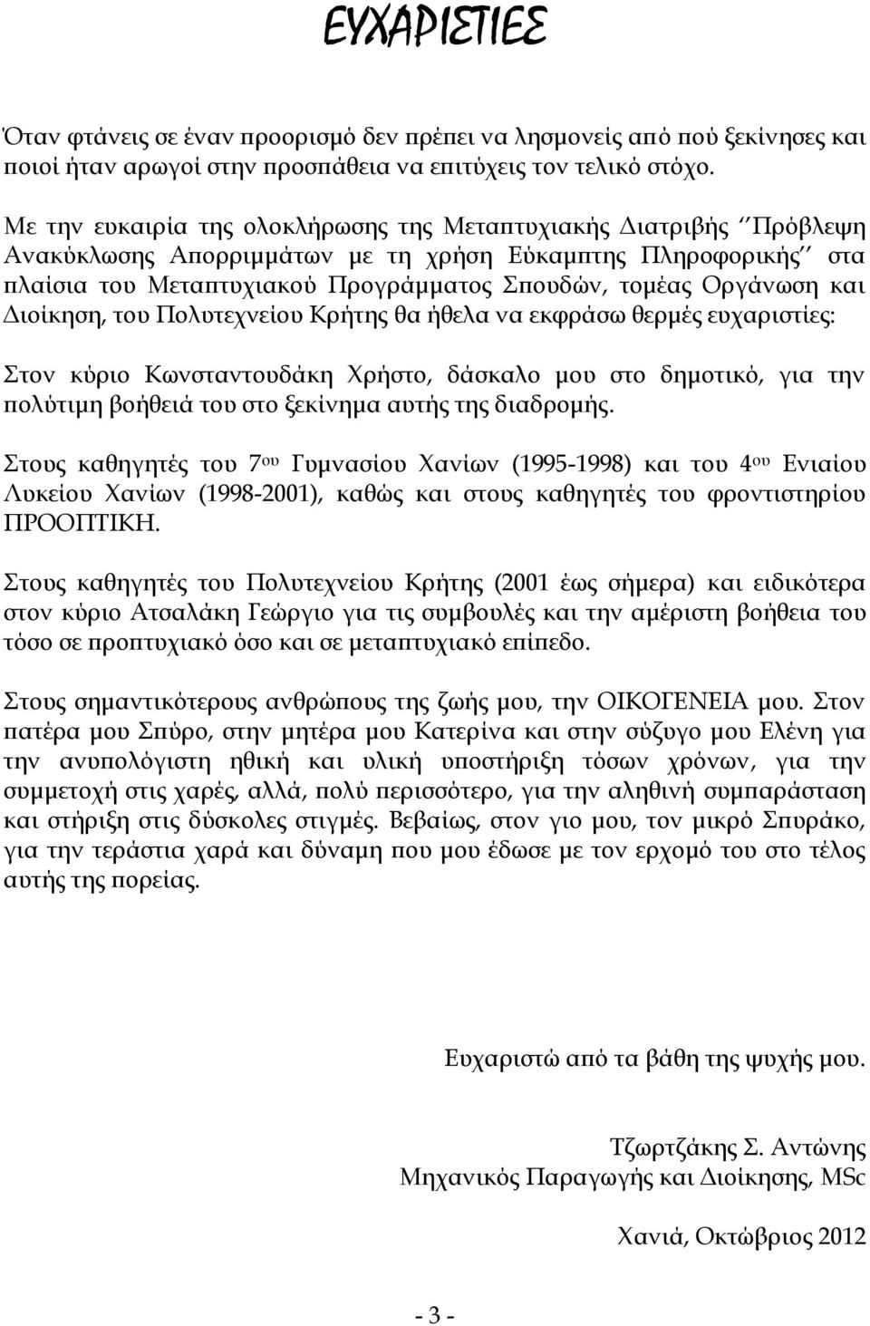 και Διοίκηση, του Πολυτεχνείου Κρήτης θα ήθελα να εκφράσω θερμές ευχαριστίες: Στον κύριο Κωνσταντουδάκη Χρήστο, δάσκαλο μου στο δημοτικό, για την πολύτιμη βοήθειά του στο ξεκίνημα αυτής της διαδρομής.