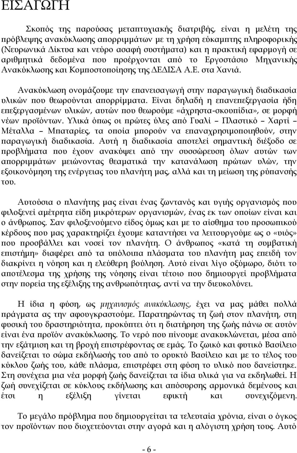 Ανακύκλωση ονομάζουμε την επανεισαγωγή στην παραγωγική διαδικασία υλικών που θεωρούνται απορρίμματα.