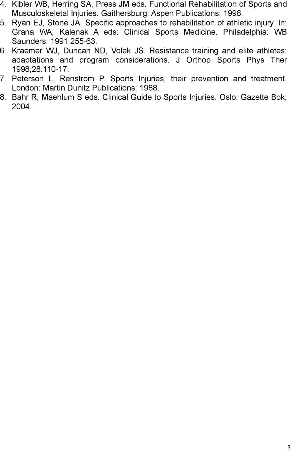 Kraemer WJ, Duncan ND, Volek JS. Resistance training and elite athletes: adaptations and program considerations. J Orthop Sports Phys Ther 1998;28:110-17. 7.