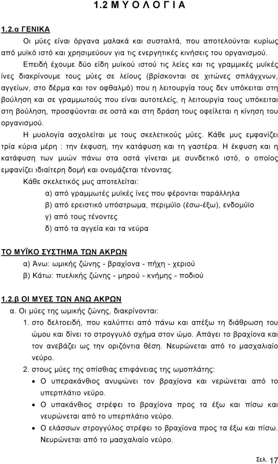 δεν υπόκειται στη βούληση και σε γραµµωτούς που είναι αυτοτελείς, η λειτουργία τους υπόκειται στη βούληση, προσφύονται σε οστά και στη δράση τους οφείλεται η κίνηση του οργανισµού.