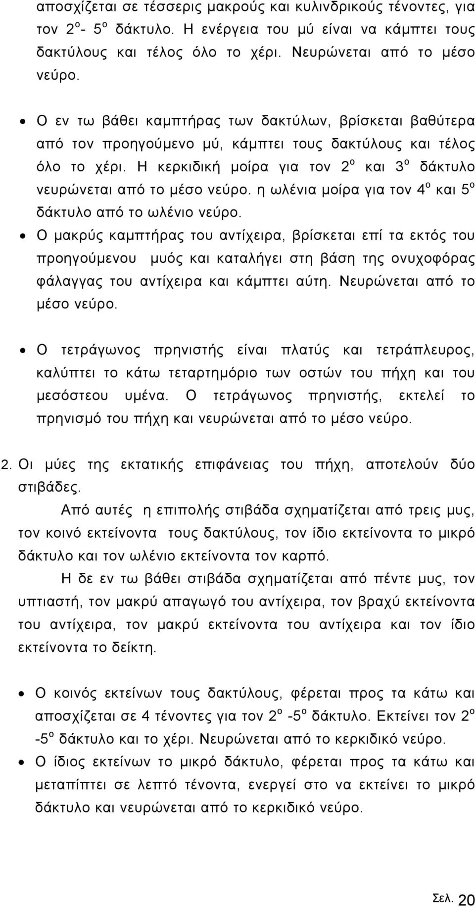 Η κερκιδική µοίρα για τον 2 ο και 3 ο δάκτυλο νευρώνεται από το µέσο νεύρο. η ωλένια µοίρα για τον 4 ο και 5 ο δάκτυλο από το ωλένιο νεύρο.