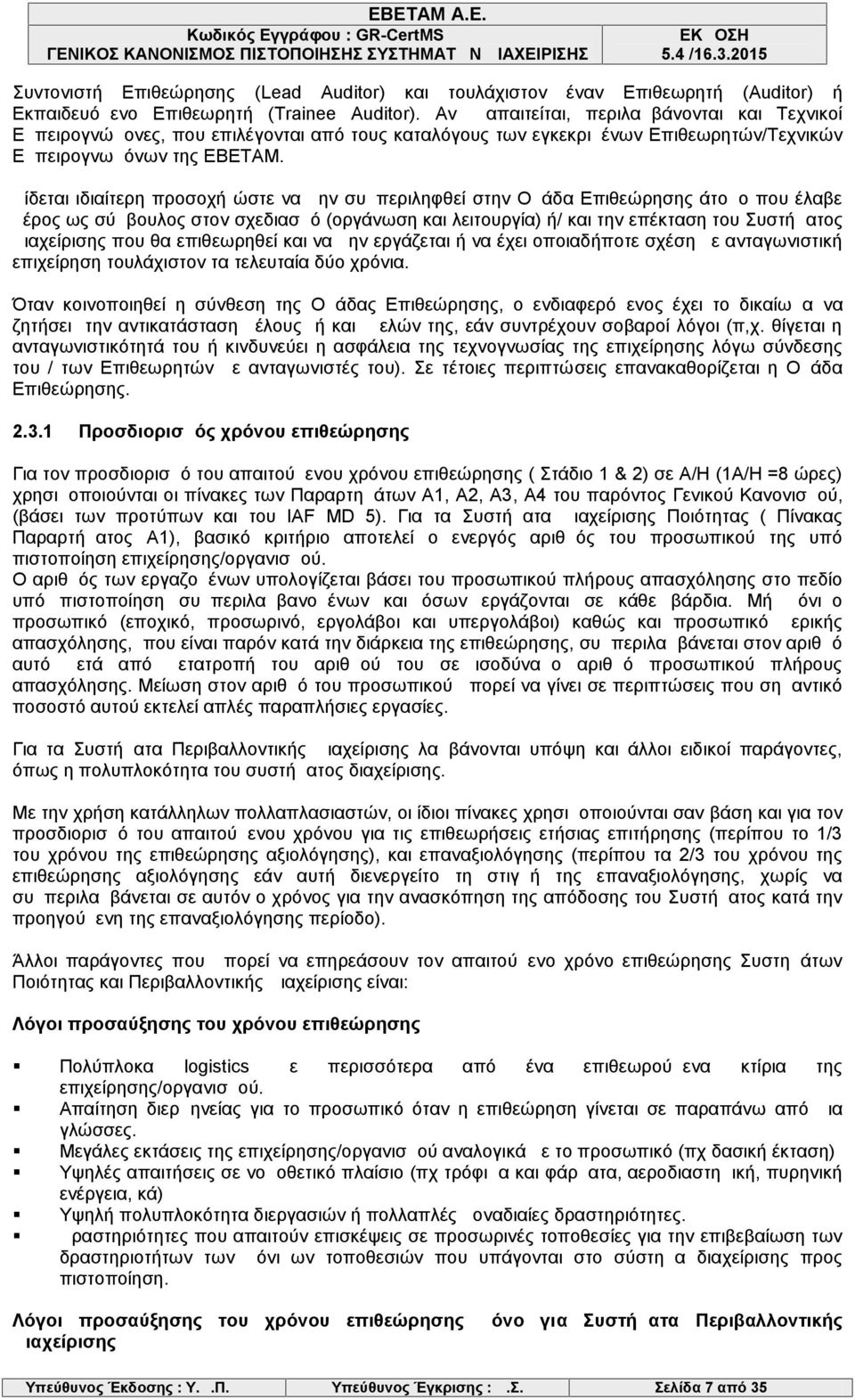 Δίδεται ιδιαίτερη προσοχή ώστε να μην συμπεριληφθεί στην Ομάδα Επιθεώρησης άτομο που έλαβε μέρος ως σύμβουλος στον σχεδιασμό (οργάνωση και λειτουργία) ή/ και την επέκταση του Συστήματος Διαχείρισης