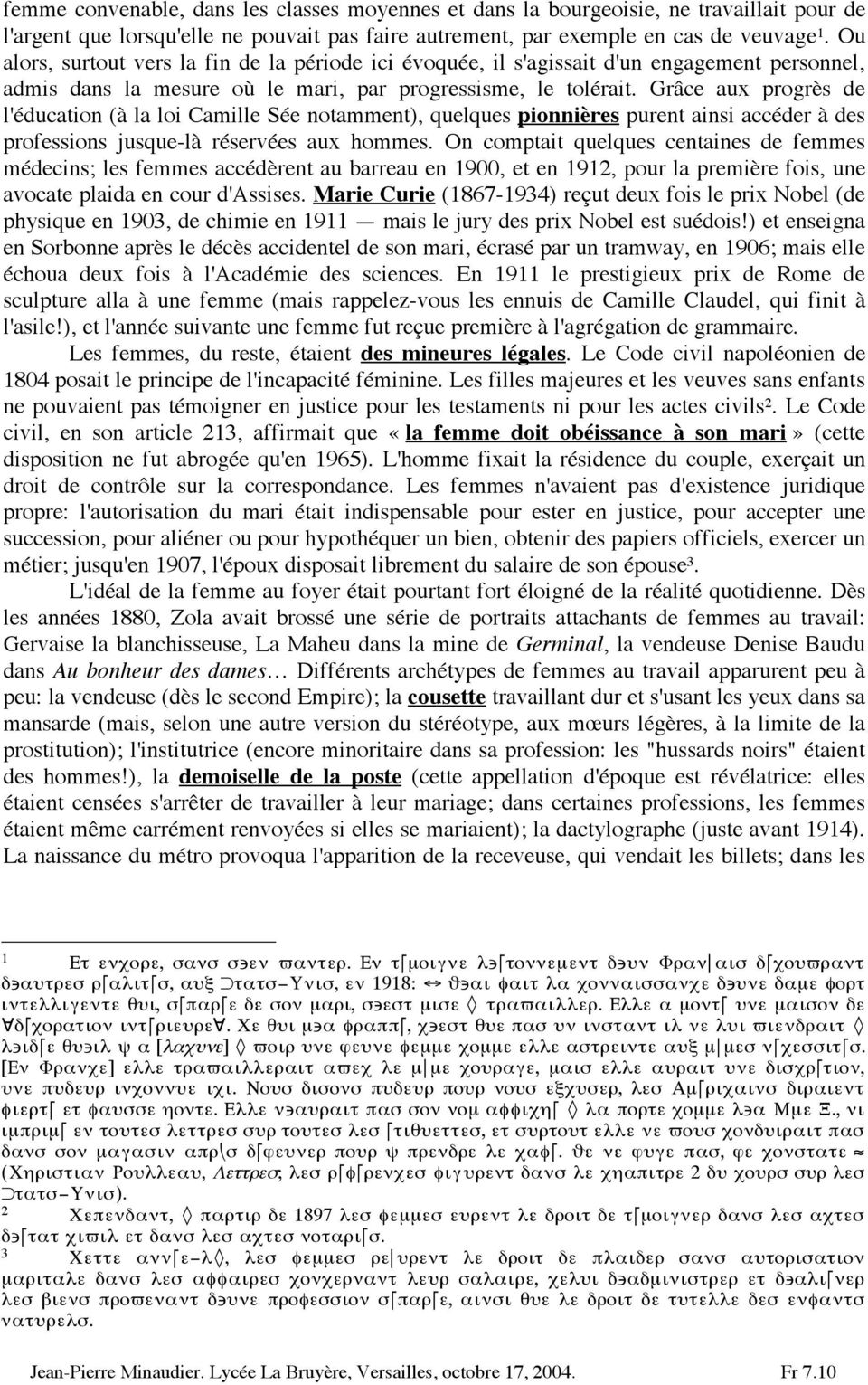 Grâce aux progrès de l'éducation (à la loi Camille Sée notamment), quelques pionnières purent ainsi accéder à des professions jusque-là réservées aux hommes.