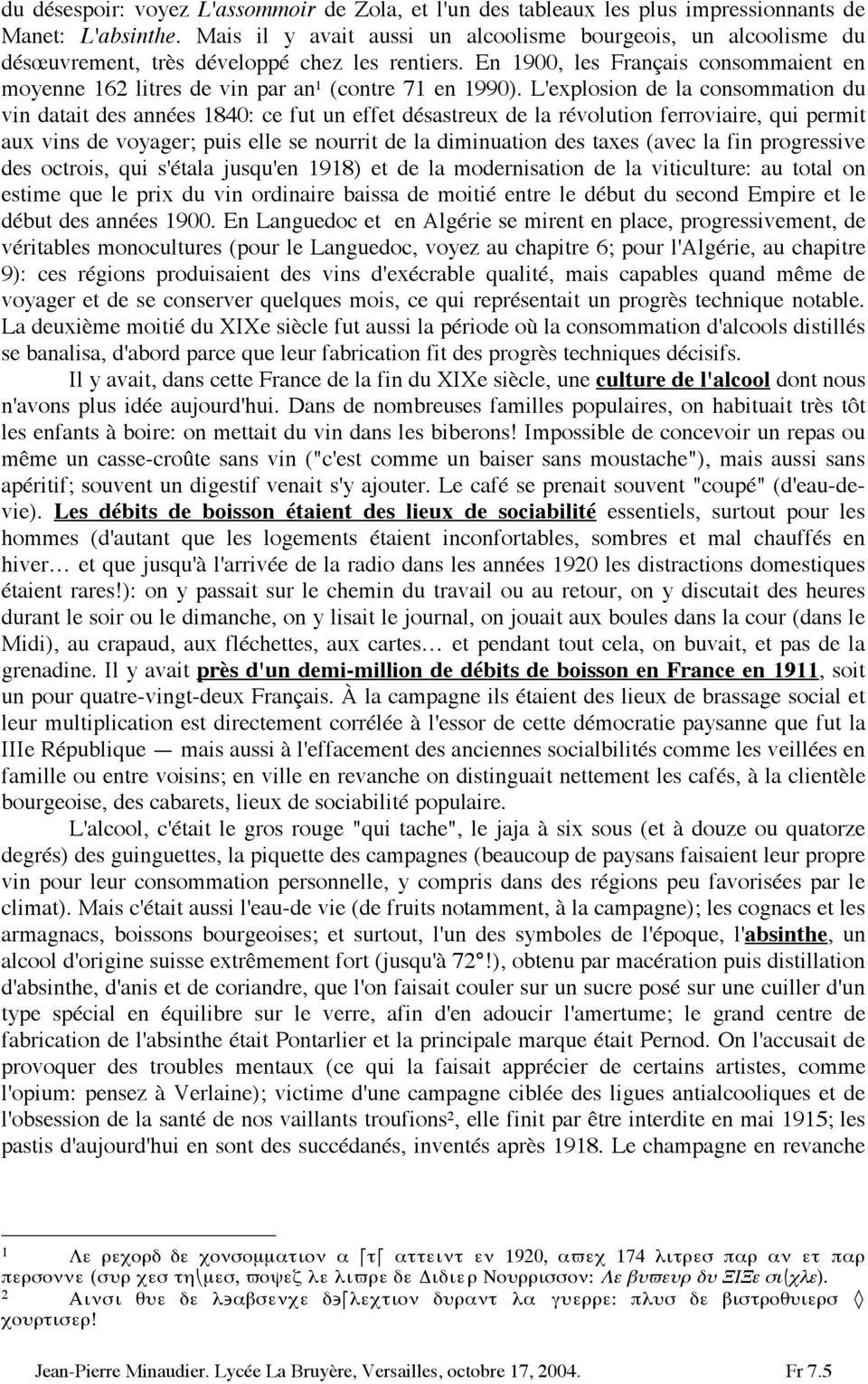 L'explosion de la consommation du vin datait des années 840: ce fut un effet désastreux de la révolution ferroviaire, qui permit aux vins de voyager; puis elle se nourrit de la diminuation des taxes