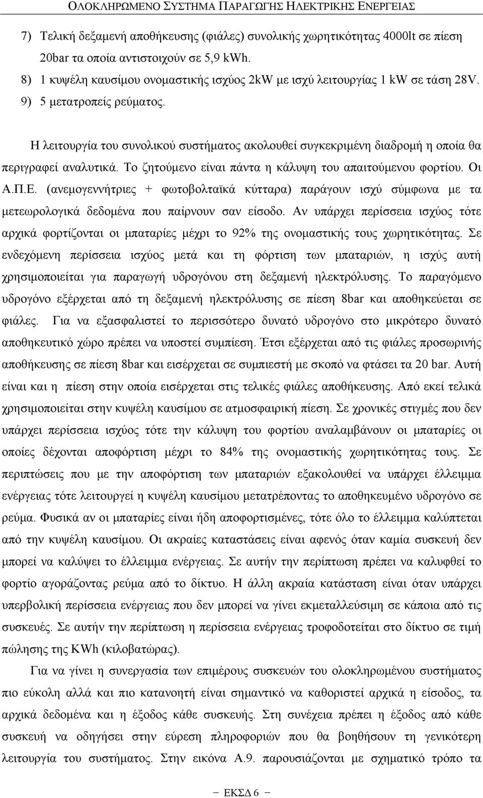 Η λειτουργία του συνολικού συστήματος ακολουθεί συγκεκριμένη διαδρομή η οποία θα περιγραφεί αναλυτικά. Το ζητούμενο είναι πάντα η κάλυψη του απαιτούμενου φορτίου. Οι Α.Π.Ε.