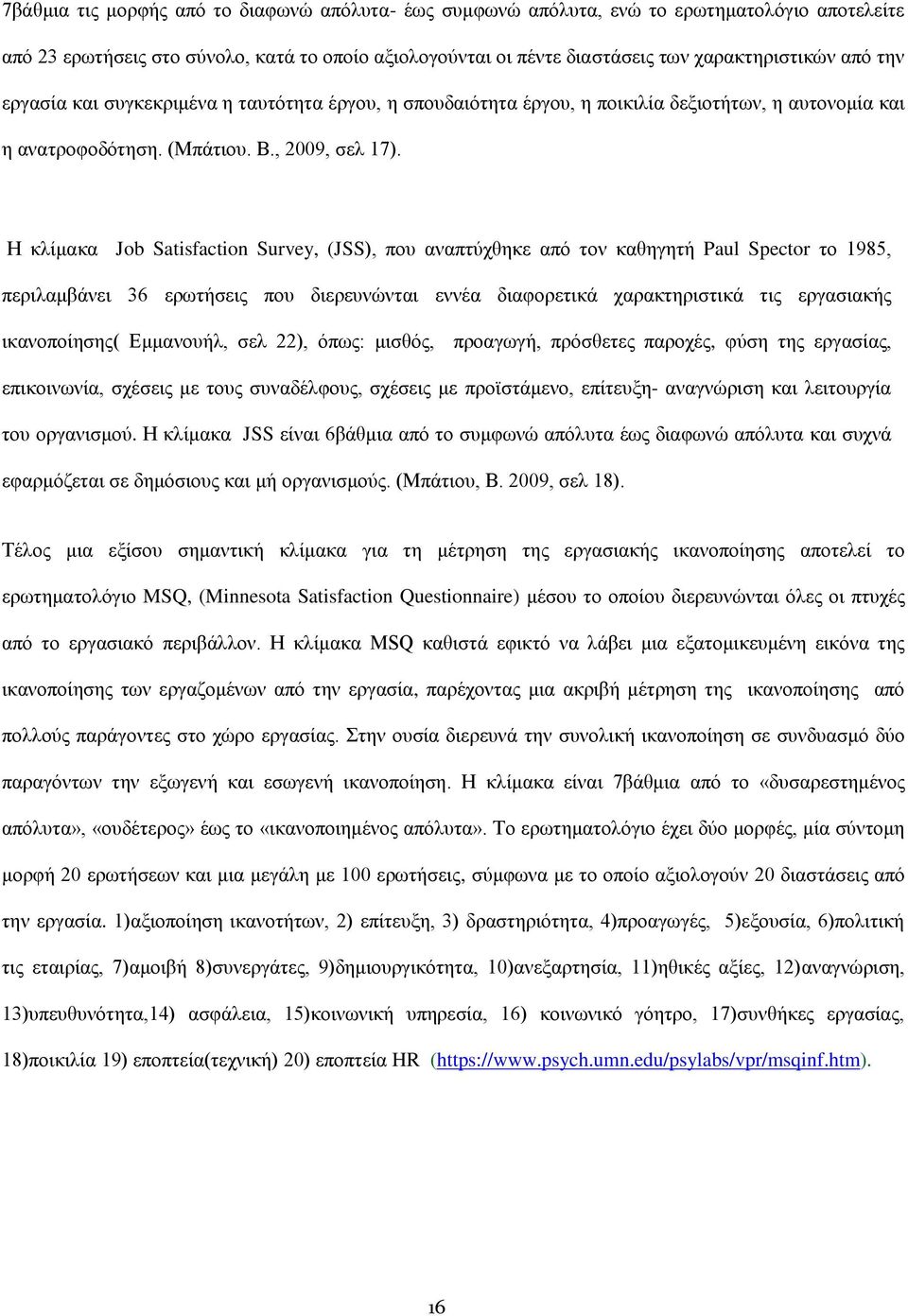 Η κλίμακα Job Satisfaction Survey, (JSS), που αναπτύχθηκε από τον καθηγητή Paul Spector το 1985, περιλαμβάνει 36 ερωτήσεις που διερευνώνται εννέα διαφορετικά χαρακτηριστικά τις εργασιακής