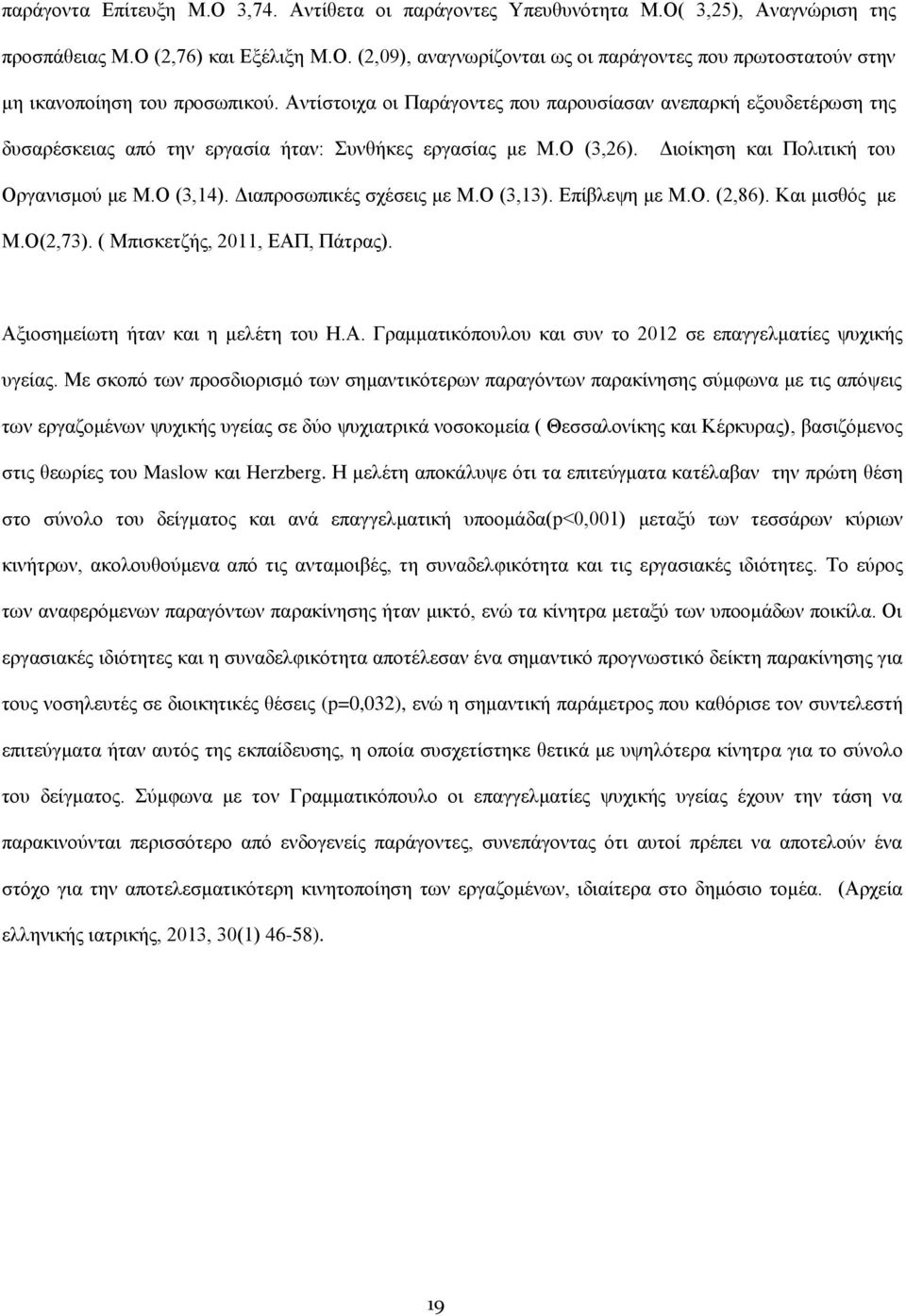 Διαπροσωπικές σχέσεις με Μ.Ο (3,13). Επίβλεψη με Μ.Ο. (2,86). Και μισθός με Μ.Ο(2,73). ( Μπισκετζής, 2011, ΕΑΠ, Πάτρας). Αξιοσημείωτη ήταν και η μελέτη του Η.Α. Γραμματικόπουλου και συν το 2012 σε επαγγελματίες ψυχικής υγείας.