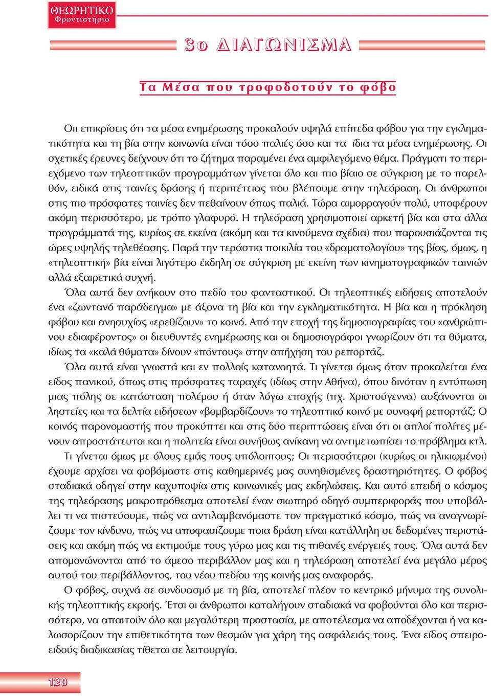 Πράγματι το περιεχόμενο των τηλεοπτικών προγραμμάτων γίνεται όλο και πιο βίαιο σε σύγκριση με το παρελθόν, ειδικά στις ταινίες δράσης ή περιπέτειας που βλέπουμε στην τηλεόραση.