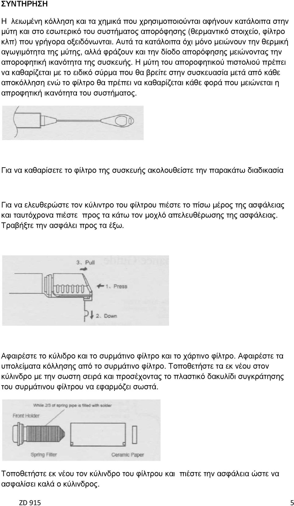 Η µύτη του αποροφητικού πιστολιού πρέπει να καθαρίζεται µε το ειδικό σύρµα που θα βρείτε στην συσκευασία µετά από κάθε αποκόλληση ενώ το φίλτρο θα πρέπει να καθαρίζεται κάθε φορά που µειώνεται η