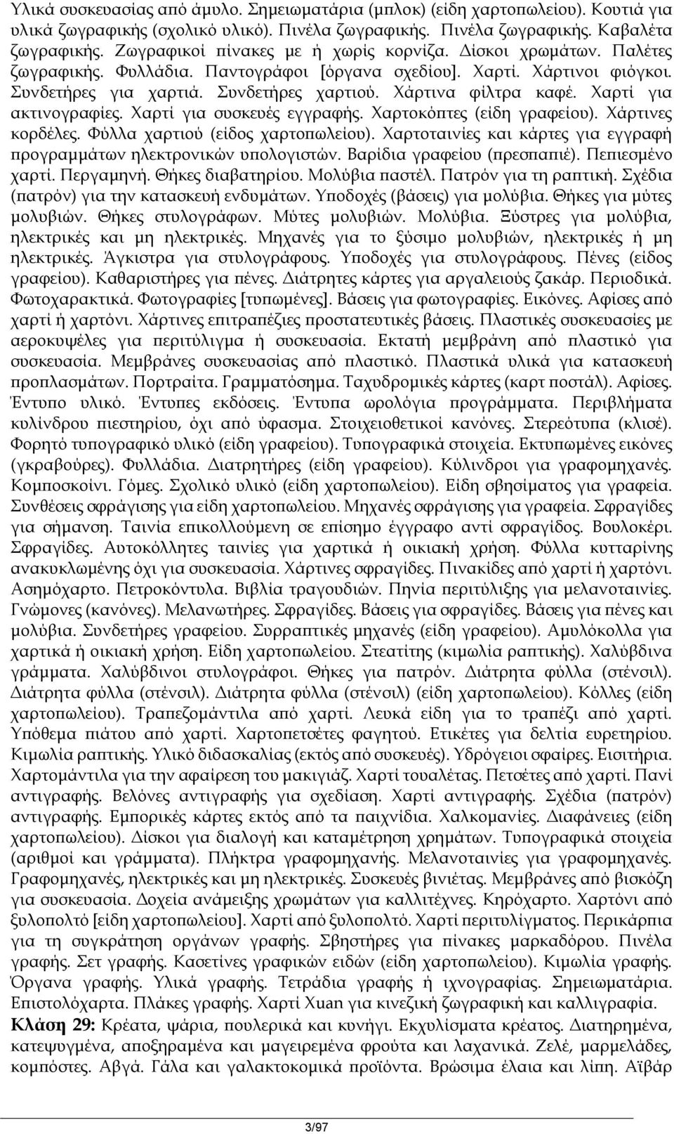 Χάρτινα φίλτρα καφέ. Χαρτί για ακτινογραφίες. Χαρτί για συσκευές εγγραφής. Χαρτοκόπτες (είδη γραφείου). Χάρτινες κορδέλες. Φύλλα χαρτιού (είδος χαρτοπωλείου).