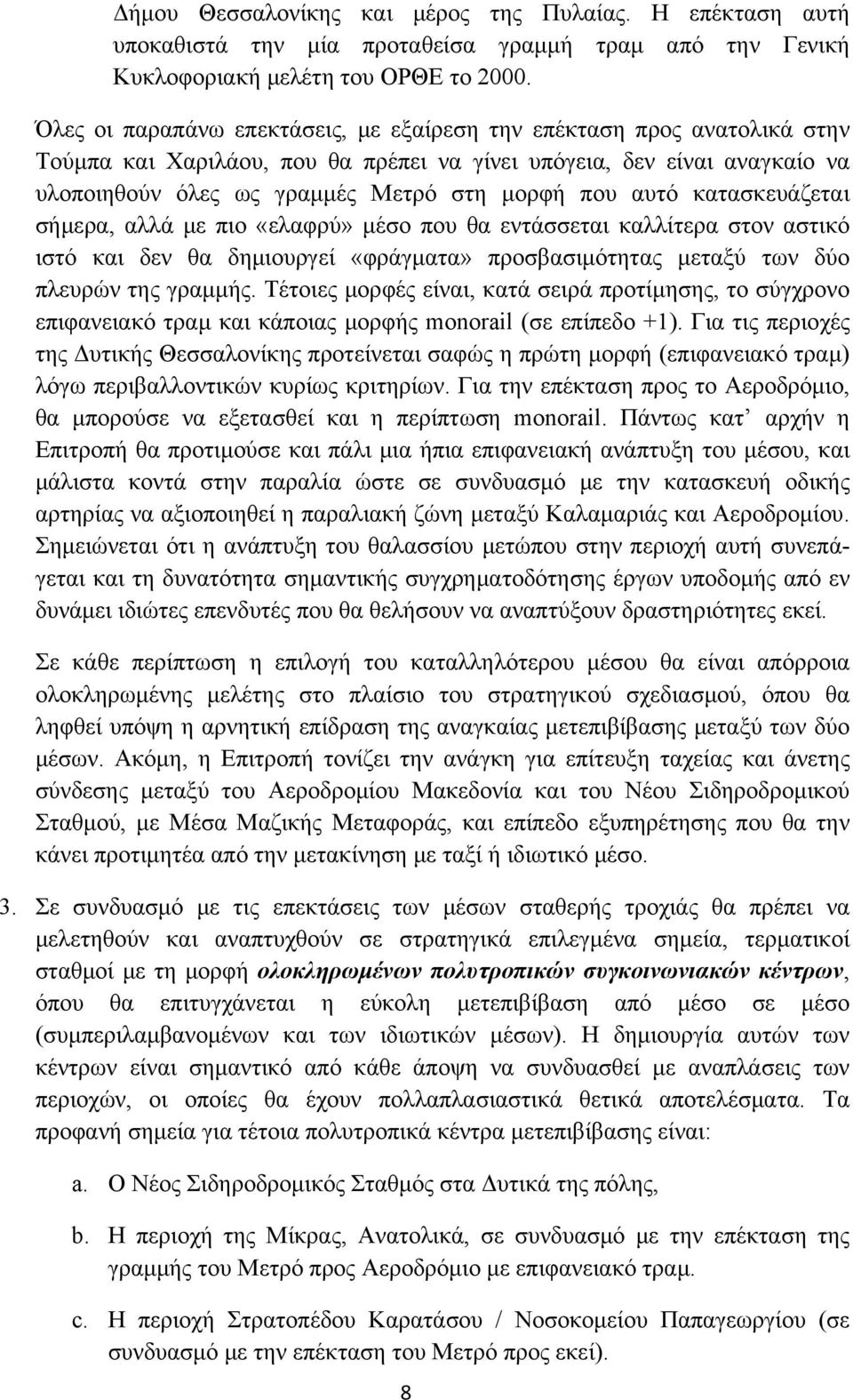 αυτό κατασκευάζεται σήμερα, αλλά με πιο «ελαφρύ» μέσο που θα εντάσσεται καλλίτερα στον αστικό ιστό και δεν θα δημιουργεί «φράγματα» προσβασιμότητας μεταξύ των δύο πλευρών της γραμμής.