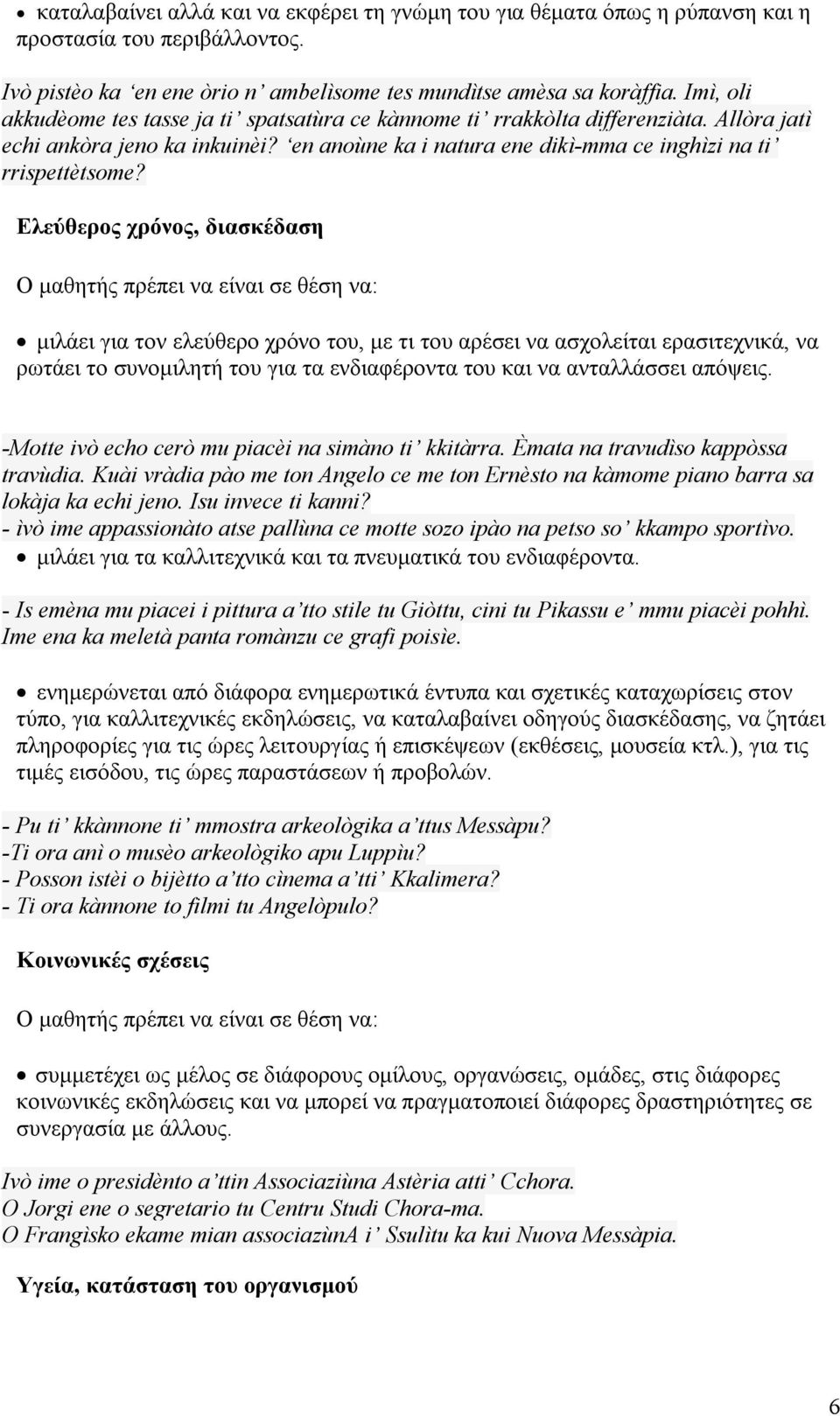 Ελεύθερος χρόνος, διασκέδαση μιλάει για τον ελεύθερο χρόνο του, με τι του αρέσει να ασχολείται ερασιτεχνικά, να ρωτάει το συνομιλητή του για τα ενδιαφέροντα του και να ανταλλάσσει απόψεις.