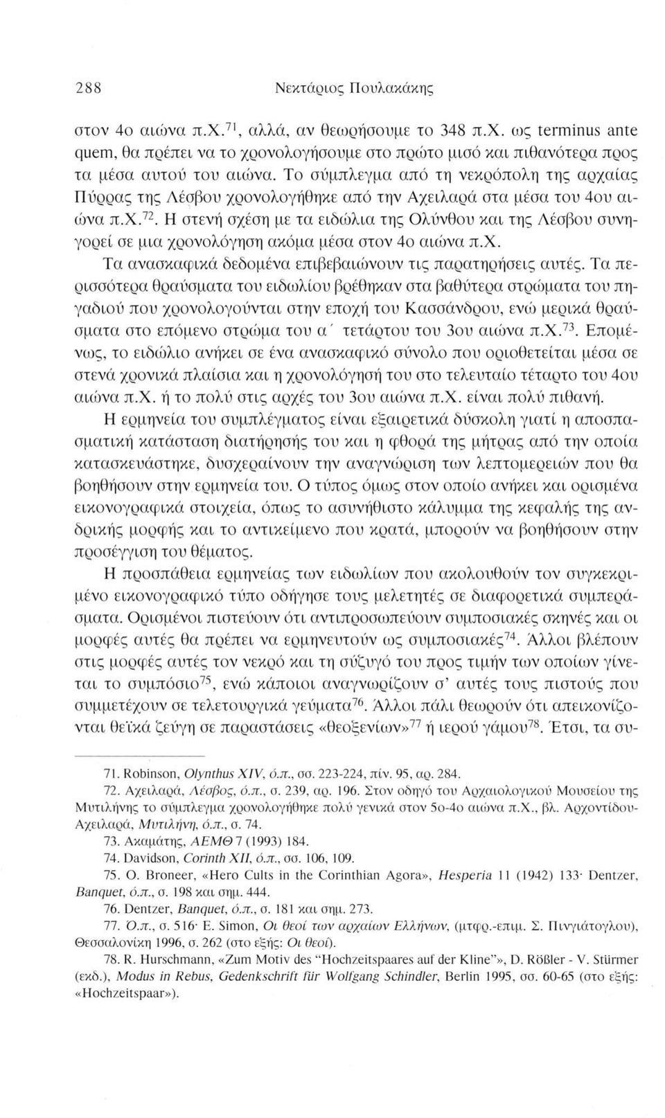 Η στενή σχέση με τα ειδώλια της Ολύνθου και της Λέσβου συνηγορεί σε μια χρονολόγηση ακόμα μέσα στον 4ο αιώνα π.χ. Τα ανασκαφικά δεδομένα επιβεβαιώνουν τις παρατηρήσεις αυτές.