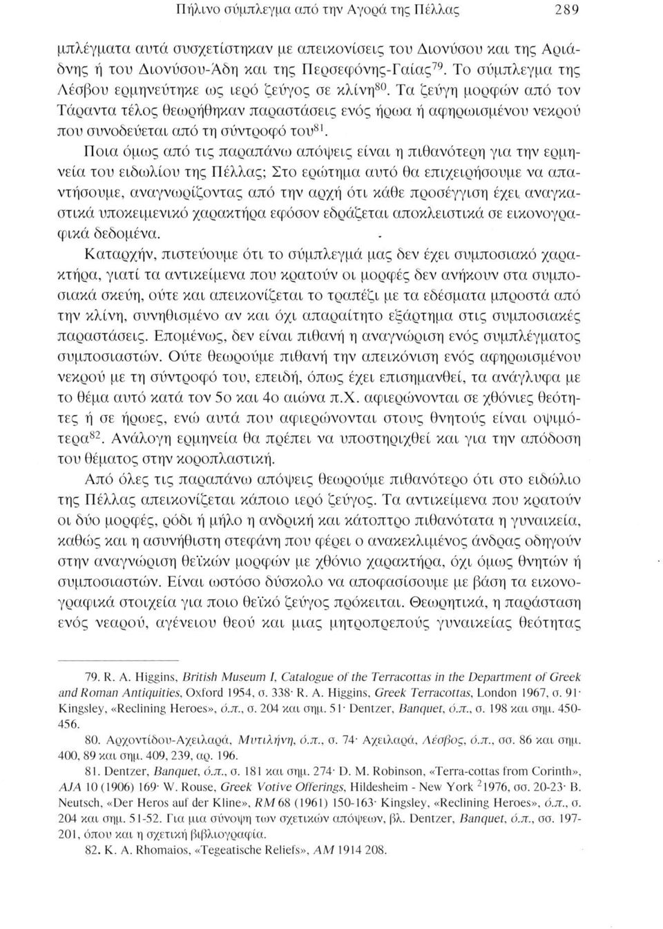 Ποια όμως από τις παραπάνω απόψεις είναι η πιθανότερη για την ερμηνεία του ειδωλίου της Πέλλας; Στο ερώτημα αυτό θα επιχειρήσουμε να απαντήσουμε, αναγνωρίζοντας από την αρχή ότι κάθε προσέγγιση έχει,