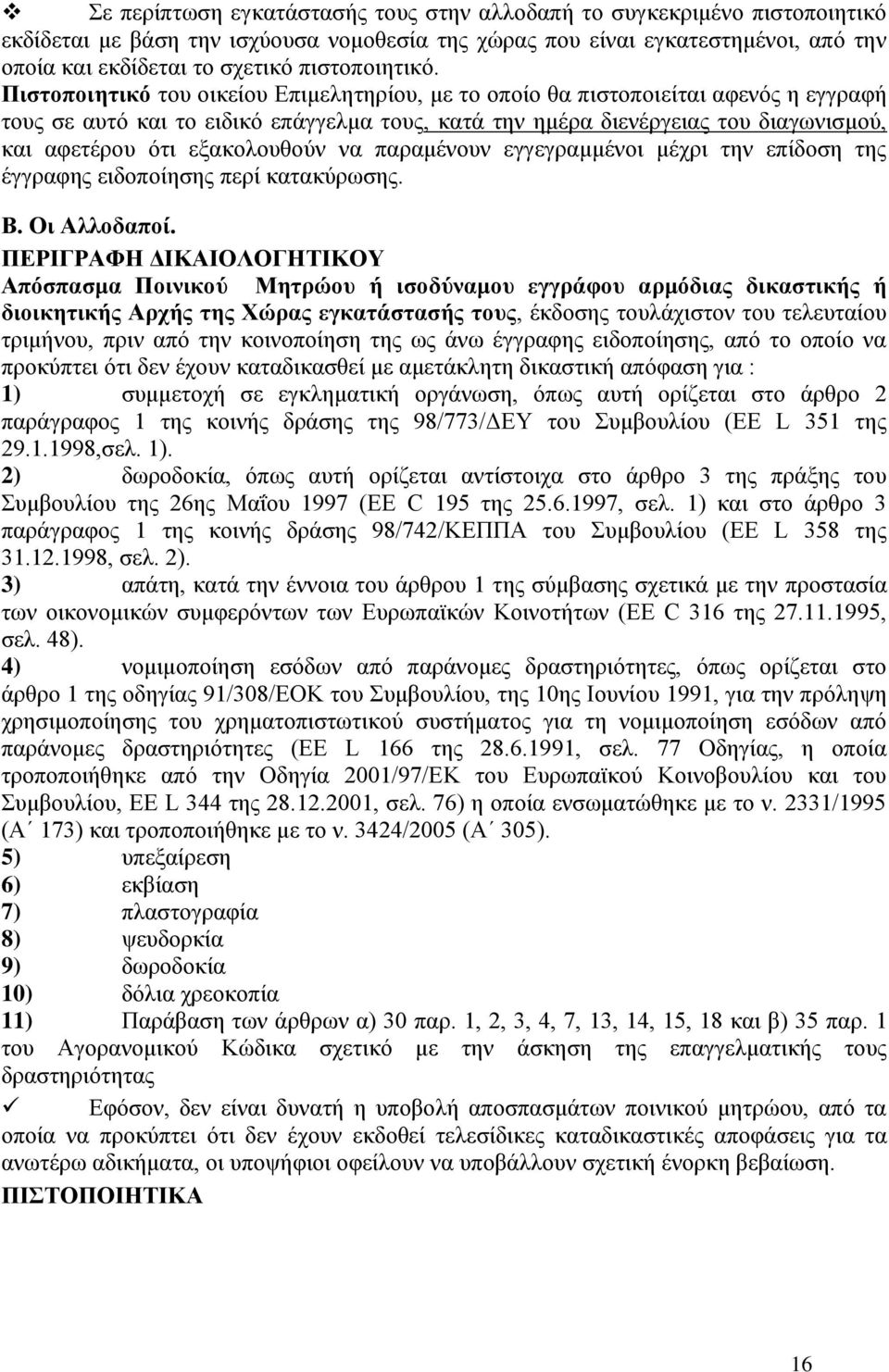 Πιστοποιητικό του οικείου Επιμελητηρίου, με το οποίο θα πιστοποιείται αφενός η εγγραφή τους σε αυτό και το ειδικό επάγγελμα τους, κατά την ημέρα διενέργειας του διαγωνισμού, και αφετέρου ότι