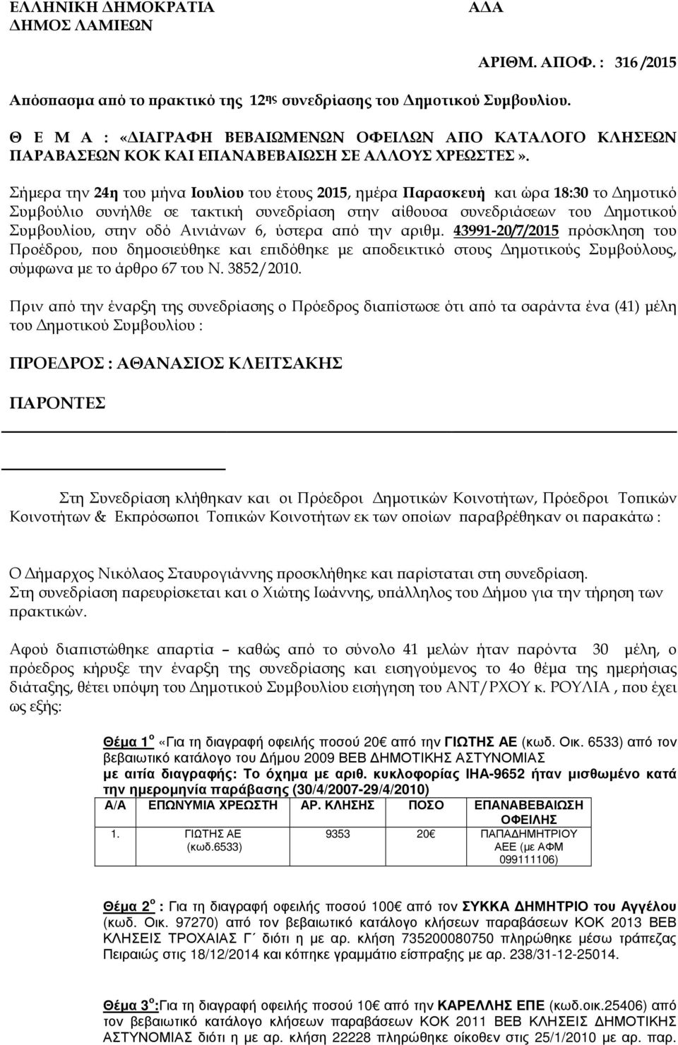 Σήµερα την 24η του µήνα Ιουλίου του έτους 2015, ηµέρα Παρασκευή και ώρα 18:30 το ηµοτικό Συµβούλιο συνήλθε σε τακτική συνεδρίαση στην αίθουσα συνεδριάσεων του ηµοτικού Συµβουλίου, στην οδό Αινιάνων