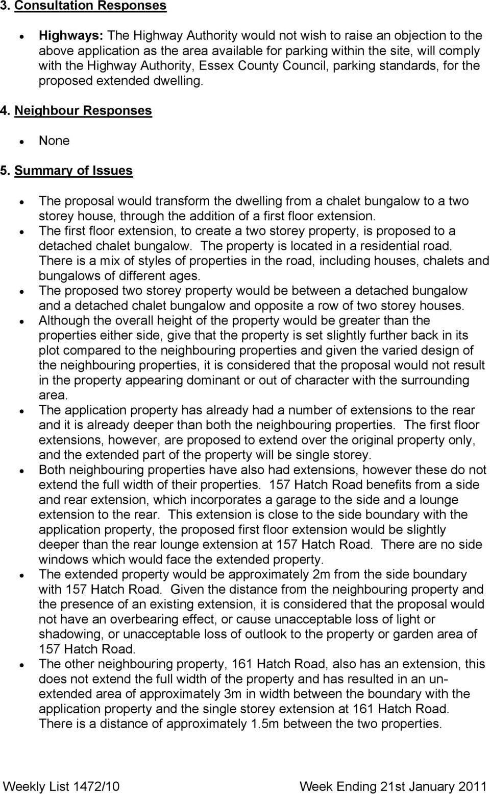 Συµµαρψ οφ Ισσυεσ The proposal would transform the dwelling from a chalet bungalow to a two storey house, through the addition of a first floor extension.