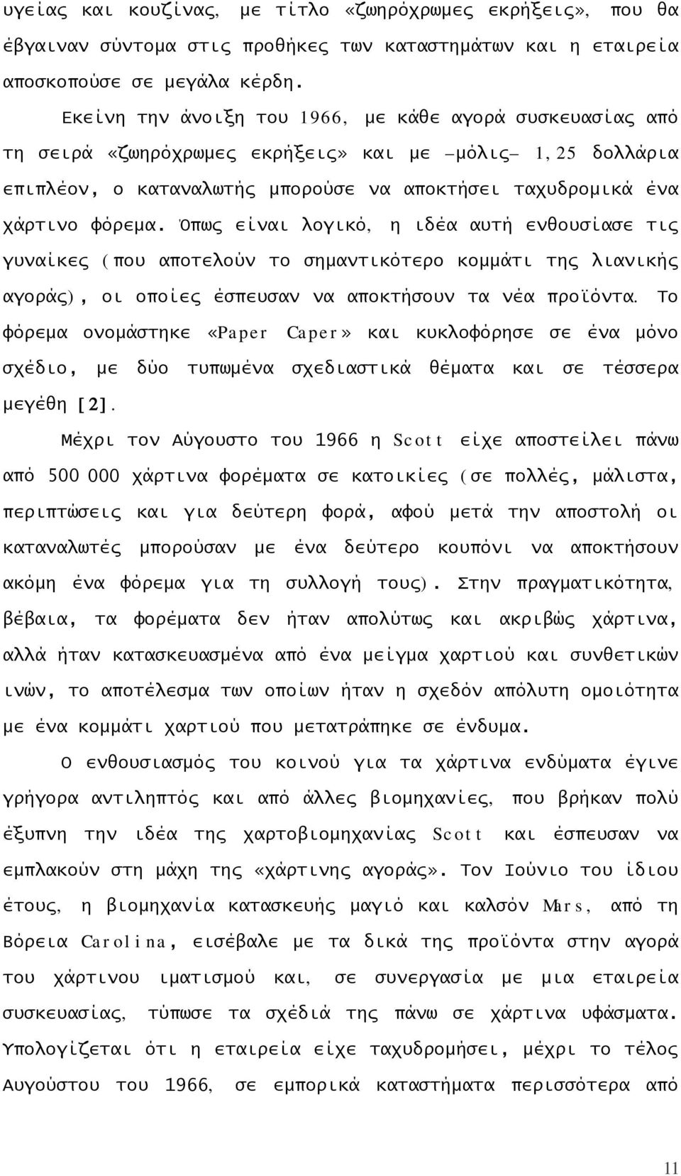 Όπως είναι λογικό, η ιδέα αυτή ενθουσίασε τις γυναίκες (που αποτελούν το σημαντικότερο κομμάτι της λιανικής αγοράς), οι οποίες έσπευσαν να αποκτήσουν τα νέα προϊόντα.