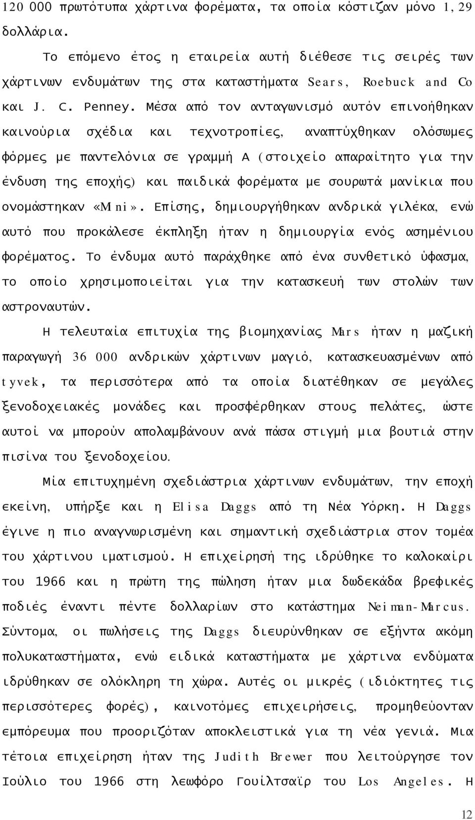 φορέματα με σουρωτά μανίκια που ονομάστηκαν «Mini». Επίσης, δημιουργήθηκαν ανδρικά γιλέκα, ενώ αυτό που προκάλεσε έκπληξη ήταν η δημιουργία ενός ασημένιου φορέματος.