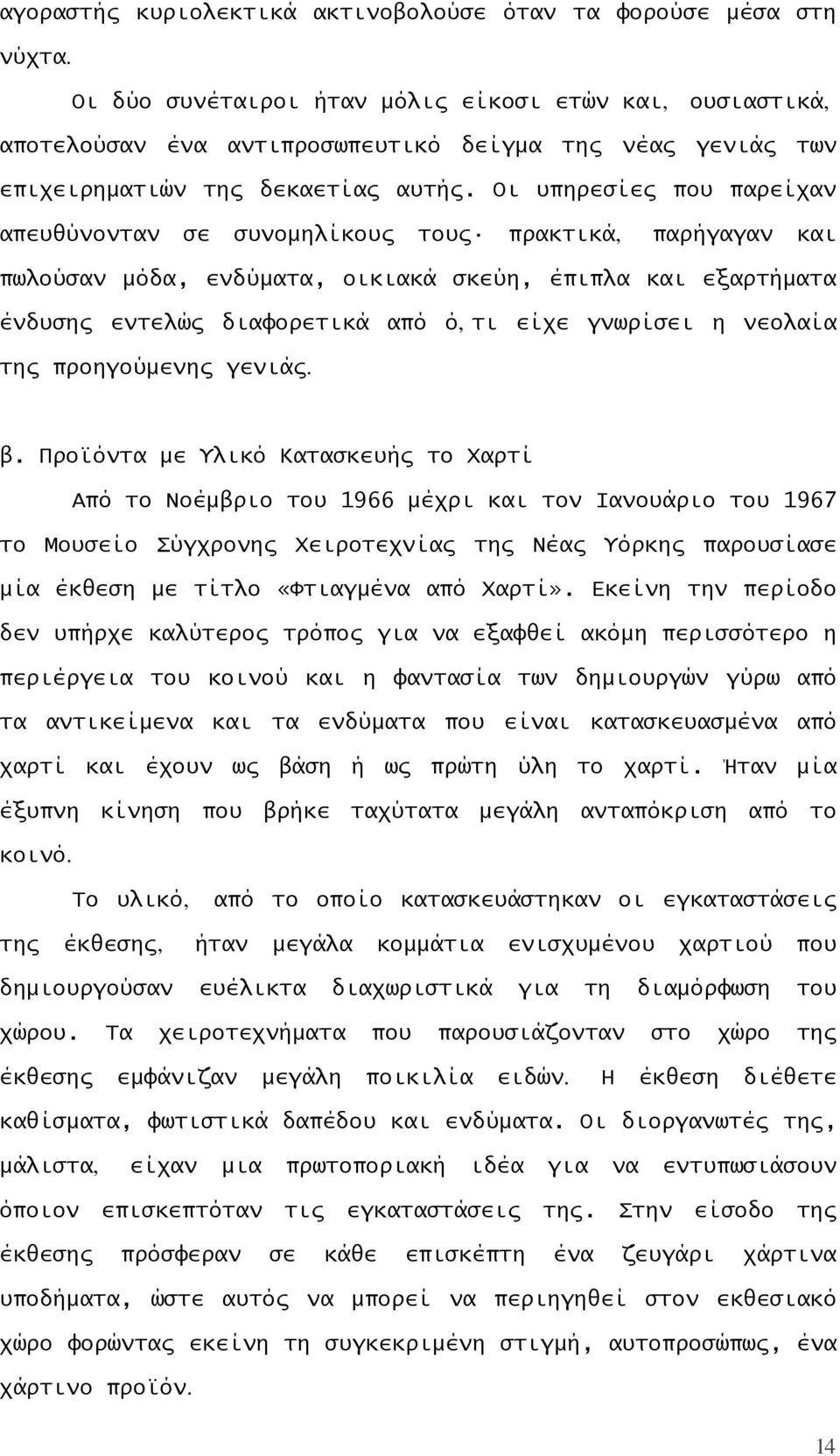 Οι υπηρεσίες που παρείχαν απευθύνονταν σε συνομηλίκους τους πρακτικά, παρήγαγαν και πωλούσαν μόδα, ενδύματα, οικιακά σκεύη, έπιπλα και εξαρτήματα ένδυσης εντελώς διαφορετικά από ό,τι είχε γνωρίσει η