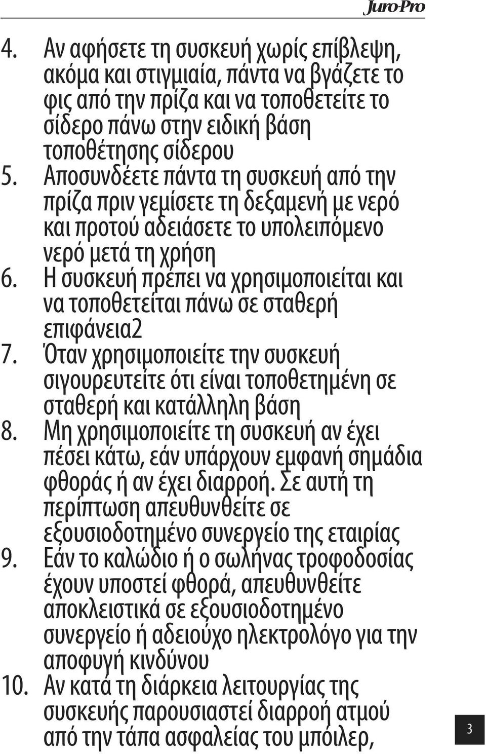 Η συσκευή πρέπει να χρησιμοποιείται και να τοποθετείται πάνω σε σταθερή επιφάνεια2 7. Όταν χρησιμοποιείτε την συσκευή σιγουρευτείτε ότι είναι τοποθετημένη σε σταθερή και κατάλληλη βάση 8.