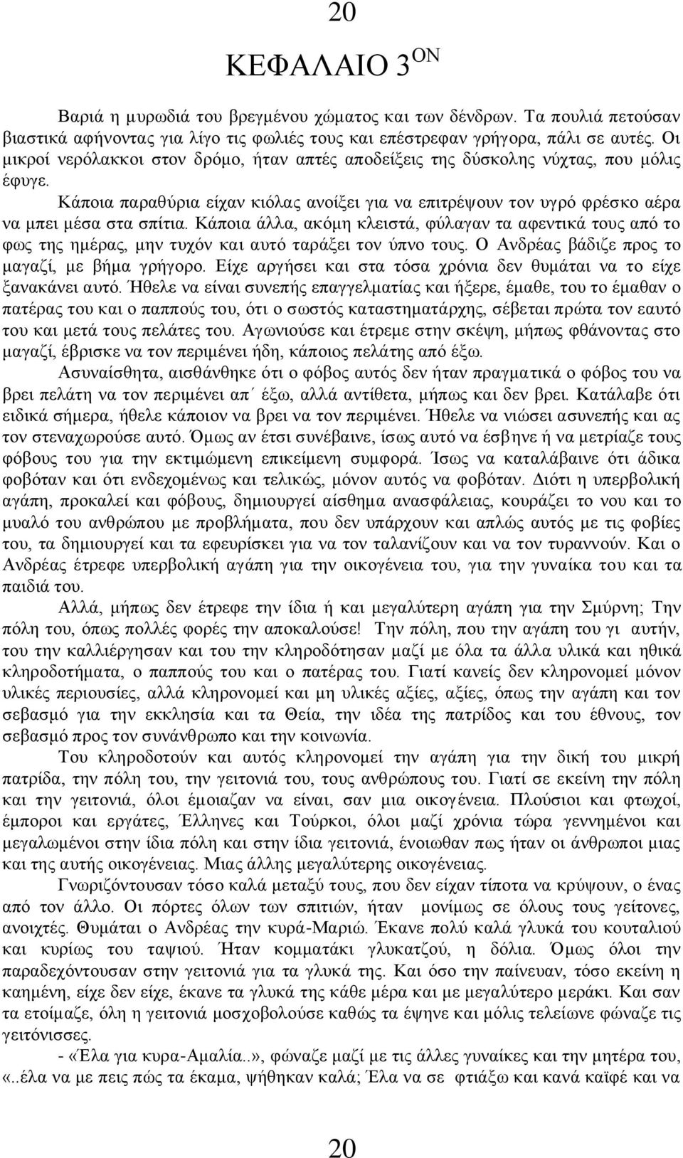 Κάποια άλλα, ακόμη κλειστά, φύλαγαν τα αφεντικά τους από το φως της ημέρας, μην τυχόν και αυτό ταράξει τον ύπνο τους. Ο Ανδρέας βάδιζε προς το μαγαζί, με βήμα γρήγορο.