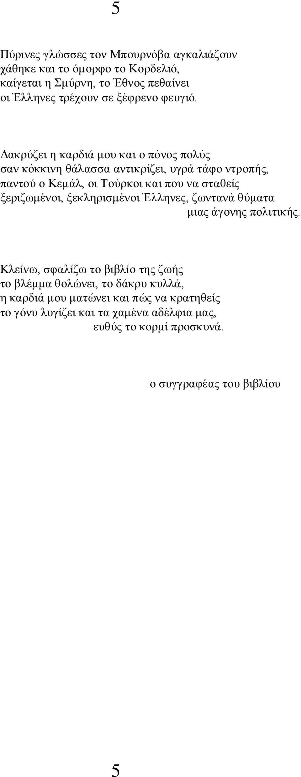 Δακρύζει η καρδιά μου και ο πόνος πολύς σαν κόκκινη θάλασσα αντικρίζει, υγρά τάφο ντροπής, παντού ο Κεμάλ, οι Τούρκοι και που να σταθείς