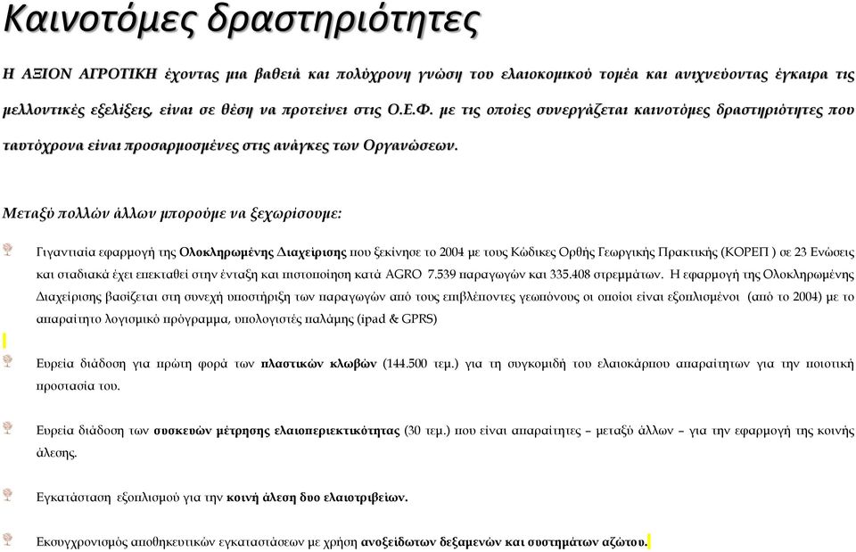 Μεταξύ πολλών άλλων μπορούμε να ξεχωρίσουμε: Γιγαντιαία εφαρμογή της Ολοκληρωμένης Διαχείρισης που ξεκίνησε το 2004 με τους Κώδικες Ορθής Γεωργικής Πρακτικής (ΚΟΡΕΠ ) σε 23 Ενώσεις και σταδιακά έχει