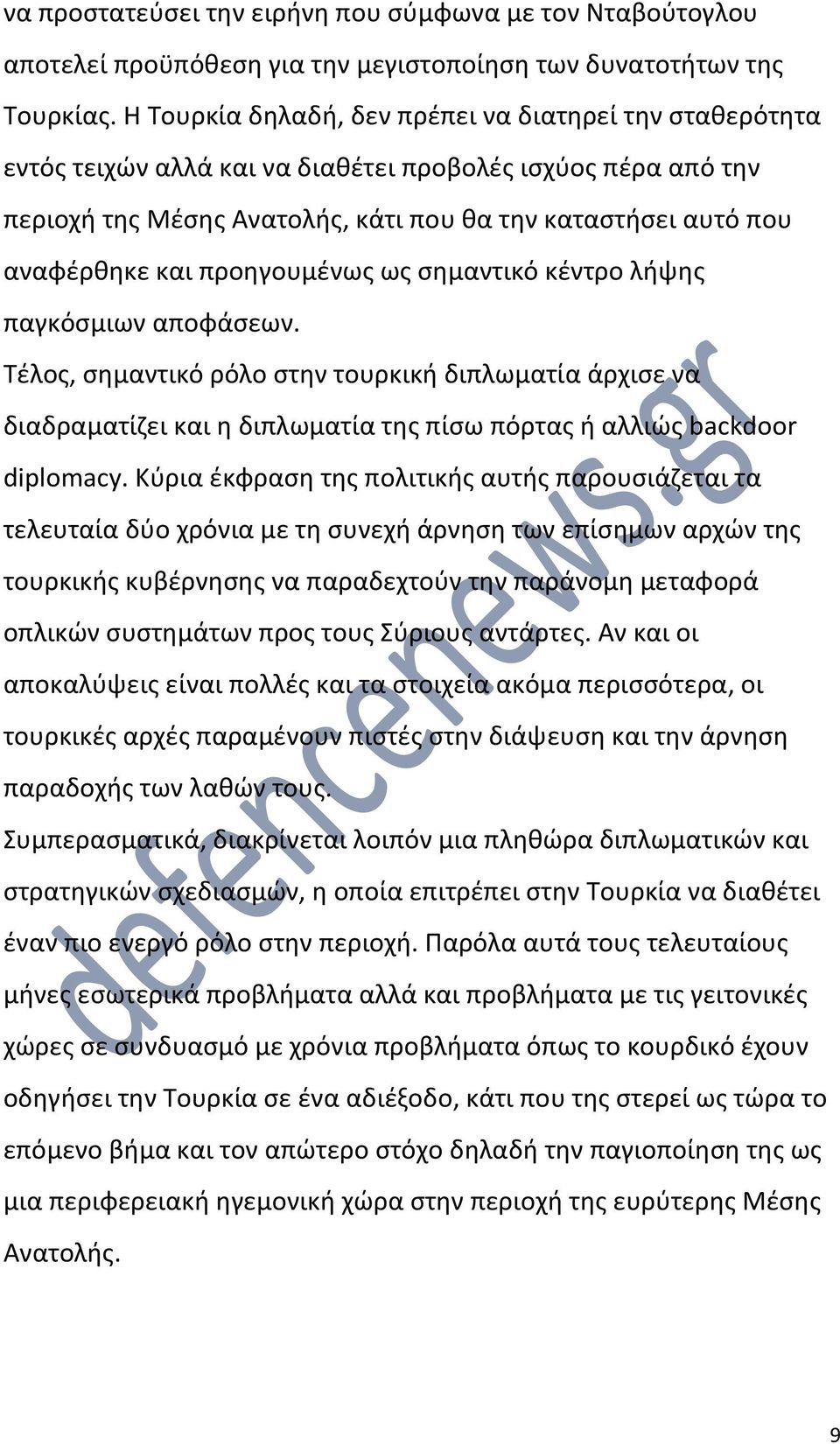 προηγουμένως ως σημαντικό κέντρο λήψης παγκόσμιων αποφάσεων. Τέλος, σημαντικό ρόλο στην τουρκική διπλωματία άρχισε να διαδραματίζει και η διπλωματία της πίσω πόρτας ή αλλιώς backdoor diplomacy.