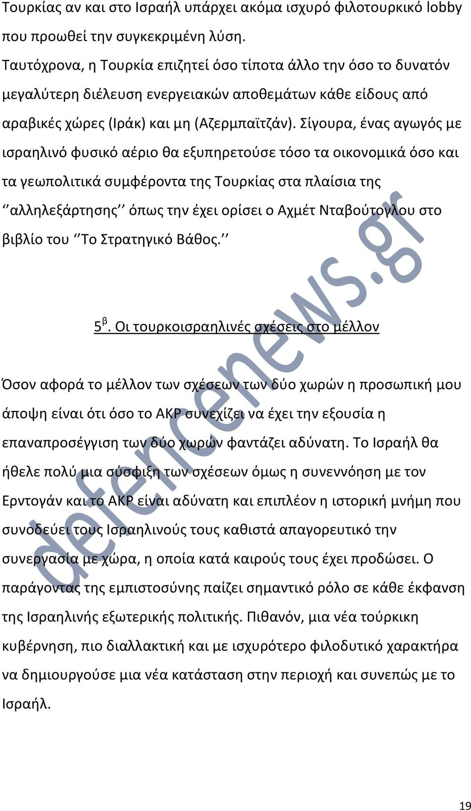 Σίγουρα, ένας αγωγός με ισραηλινό φυσικό αέριο θα εξυπηρετούσε τόσο τα οικονομικά όσο και τα γεωπολιτικά συμφέροντα της Τουρκίας στα πλαίσια της αλληλεξάρτησης όπως την έχει ορίσει ο Αχμέτ